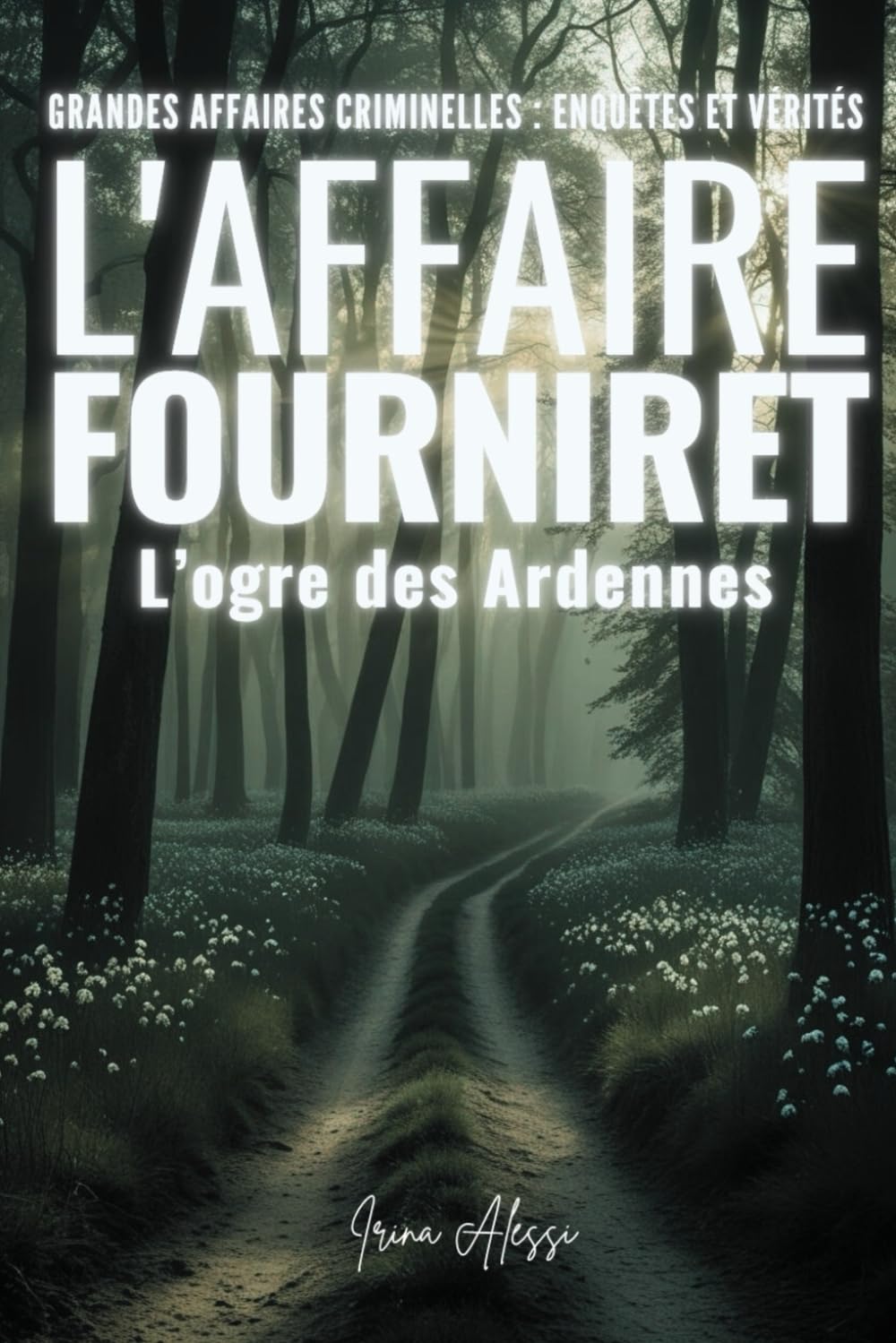 GRANDES AFFAIRES CRIMINELLES - ENQUETES ET VERITES: L'Affaire Fourniret : L'Ogre des Ardennes book