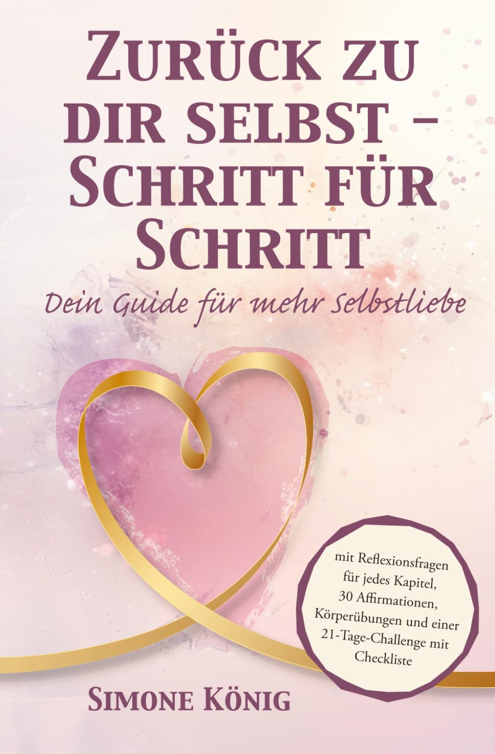 ZURÜCK ZU DIR SELBST - SCHRITT FÜR SCHRITT: Dein Guide für mehr Selbstliebe Lifestyle