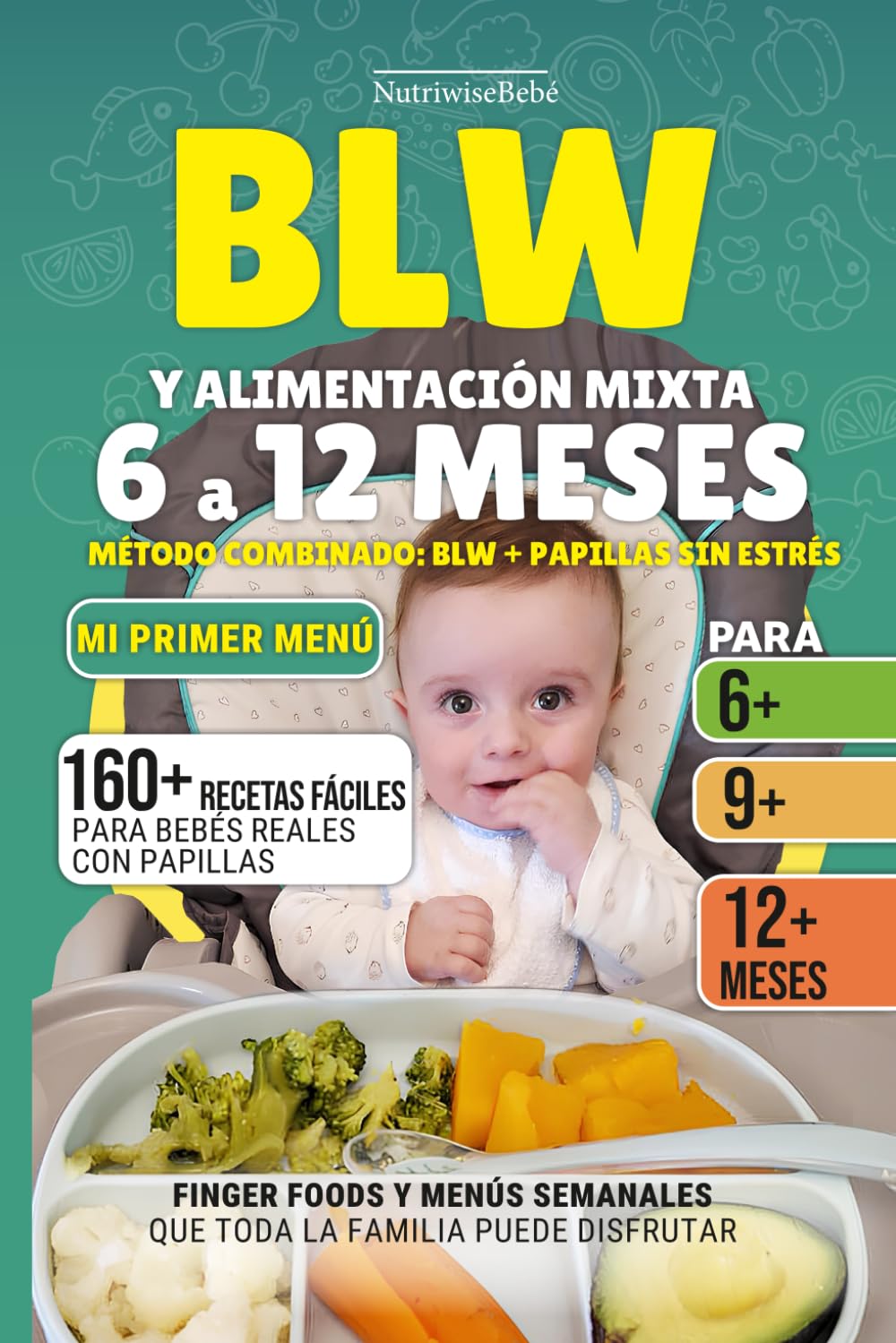 BLW Y ALIMENTACIÓN MIXTA 6 A 12 MESES – Método combinado sin estrés: 160+ Recetas Fáciles con Fotos a Todo Color para Bebés Reales: Papillas, Finger Foods y Menús Familiares book