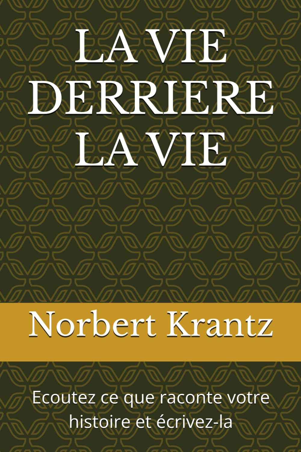 LA VIE DERRIERE LA VIE: Ecoutez ce que raconte votre histoire et écrivez-la book