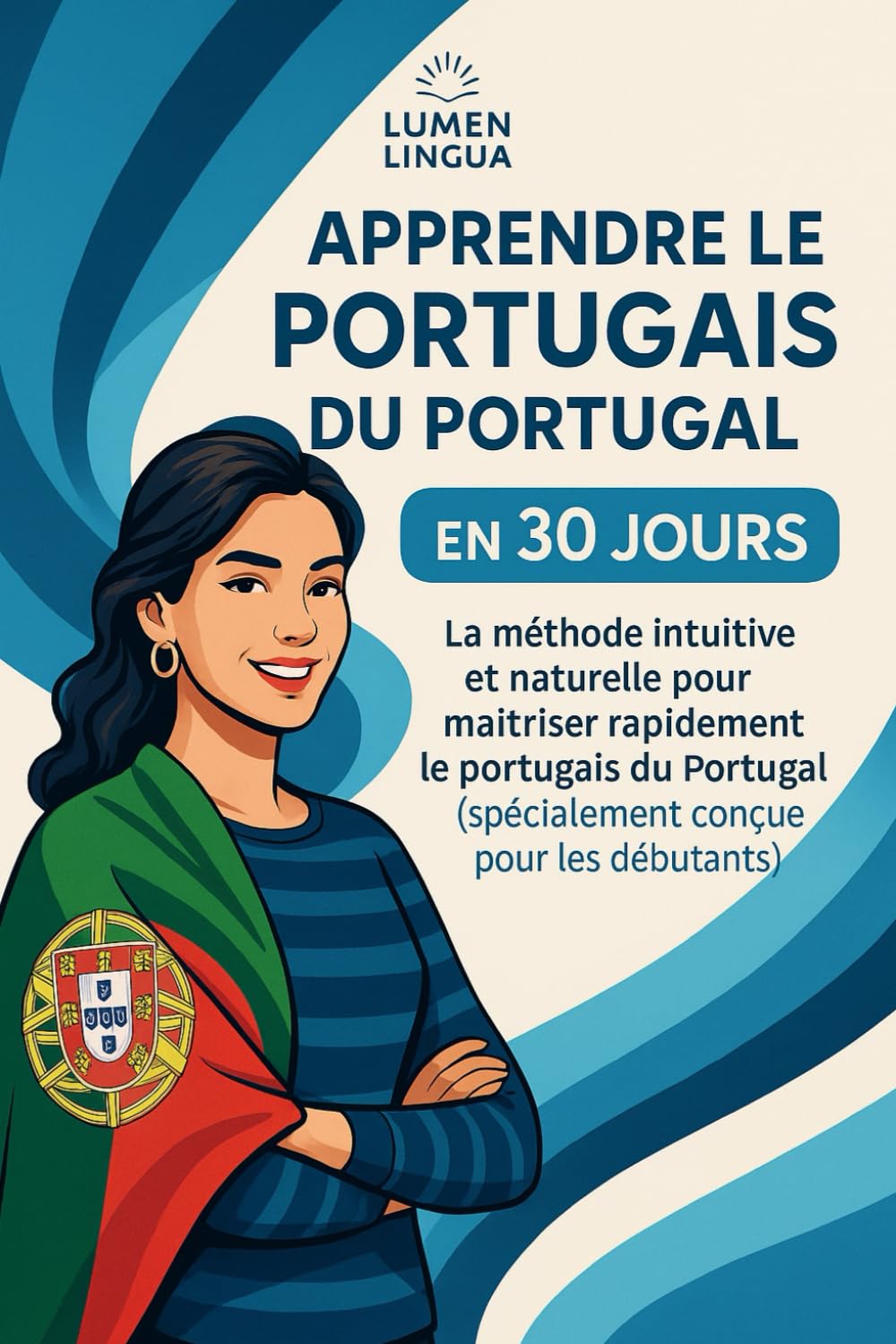 Apprendre le Portugais du Portugal en 30 Jours: La méthode intuitive et naturelle pour maîtriser rapidement le portugais du Portugal (spécialement conçue pour les débutants) book