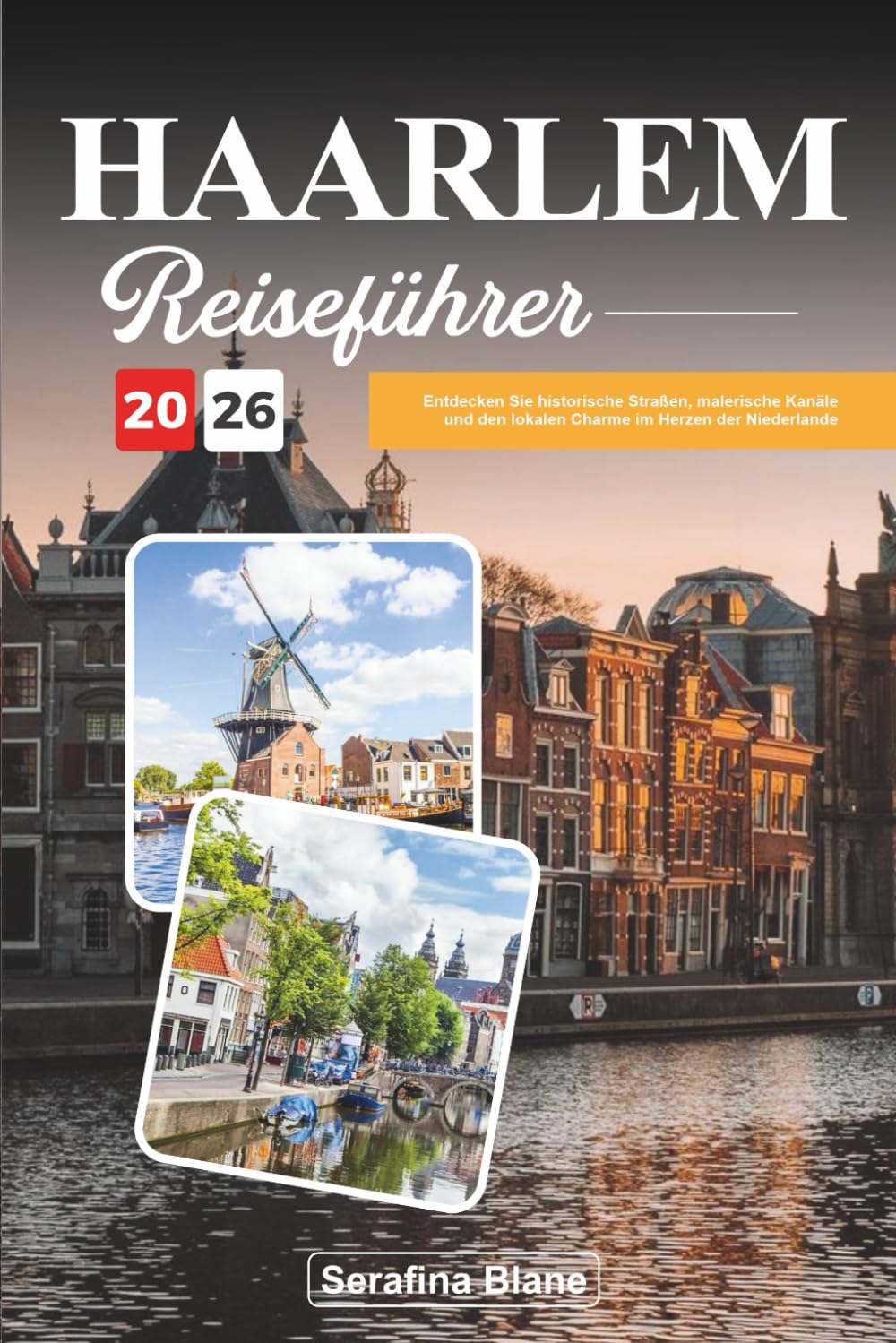 HAARLEM REISEFÜHRER 2026: Entdecken Sie historische Straßen, malerische Kanäle und den lokalen Charme im Herzen der Niederlande Travelogues