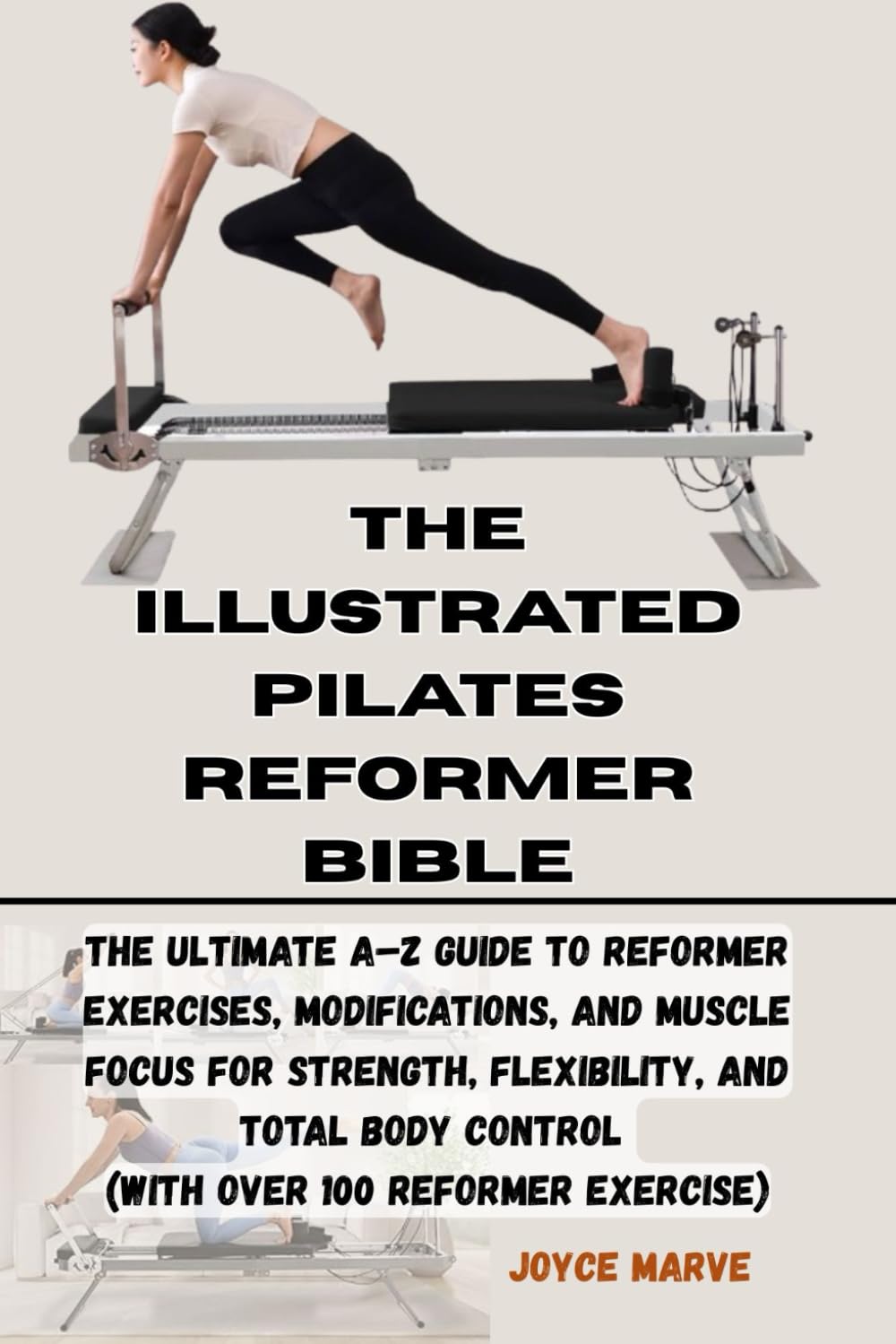 THE ILLUSTRATED PILATES REFORMER BIBLE: The Ultimate A–Z Guide to Reformer Exercises, Modifications, and Muscle Focus for Strength,Flexibility, and Total Body Control (with over 100 Reformer exercise) book