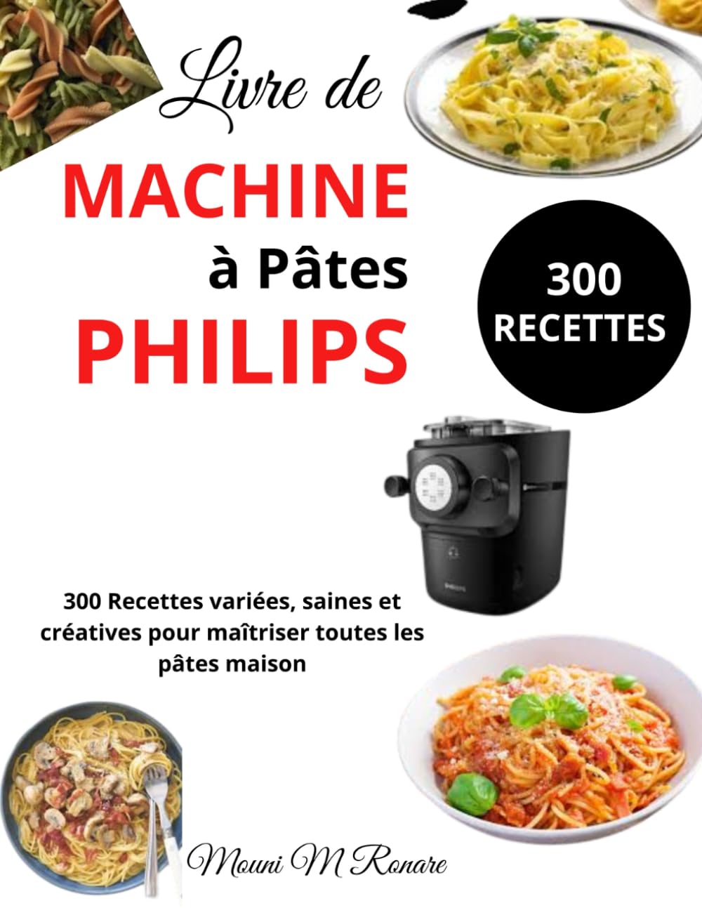 Livre de Machine à Pâtes Philips: 300 Recettes variées, saines et créatives pour maîtriser toutes les pâtes maison book