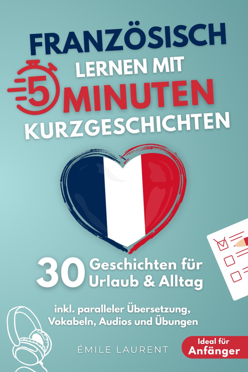 Französisch lernen mit 5-Minuten Kurzgeschichten | 30 einfache & praxisnahe Geschichten für Urlaub & Alltag | Ideal für Anfänger | inkl. paralleler Übersetzung, Vokabeln, Audios und Übungen Foreign Languages ​​& Dictionaries