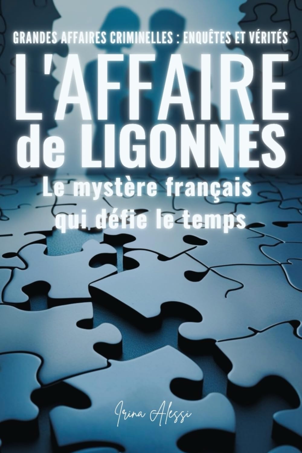 GRANDES AFFAIRES CRIMINELLES - ENQUETES ET VERITES: L'affaire de Ligonnès, le mystère français qui défie le temps book