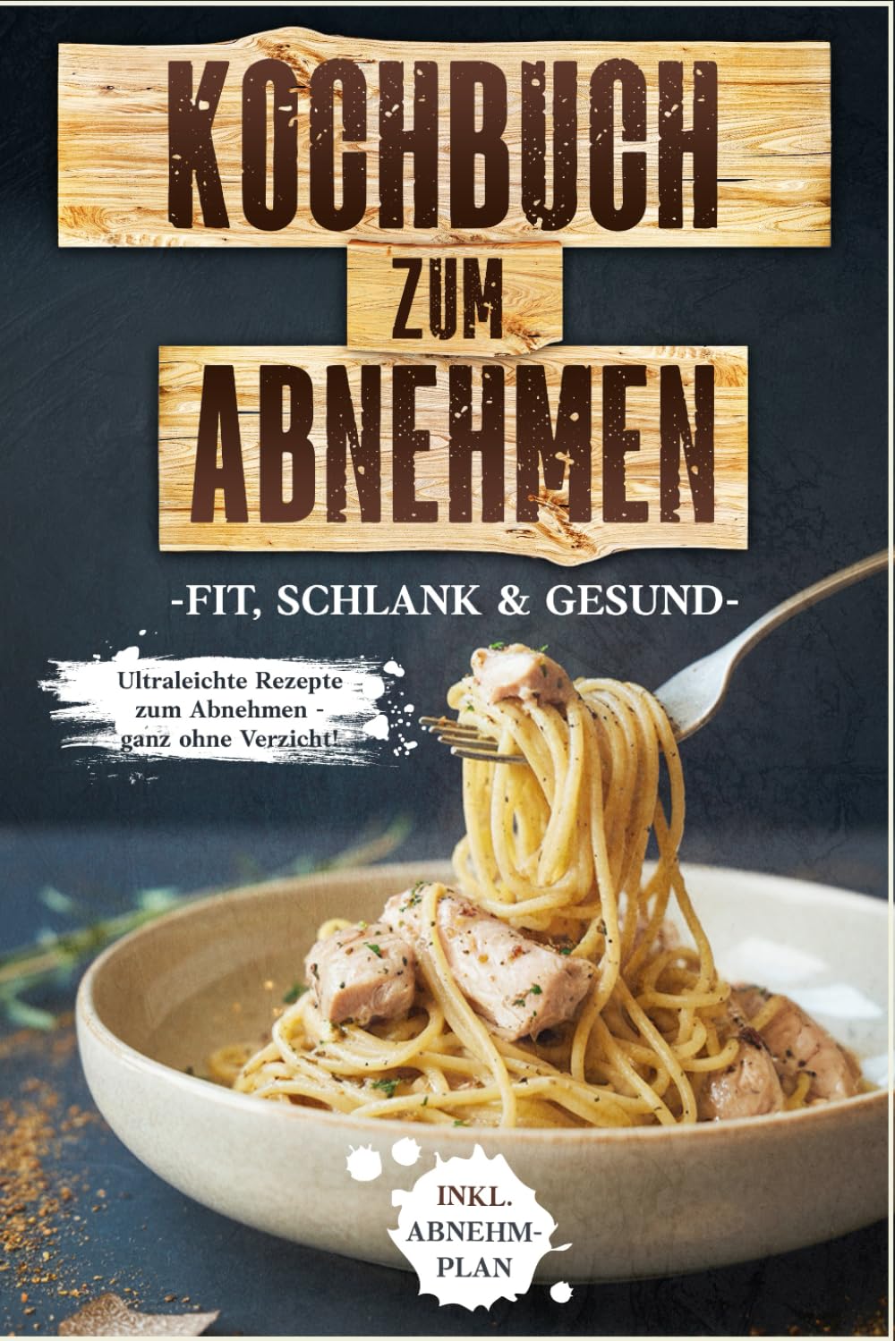 Kochbuch zum Abnehmen: Fit, schlank & gesund - Ultraleichte Rezepte zum Abnehmen - ganz ohne Verzicht! inkl. Abnehmplan Health, Nutrition & Fitness