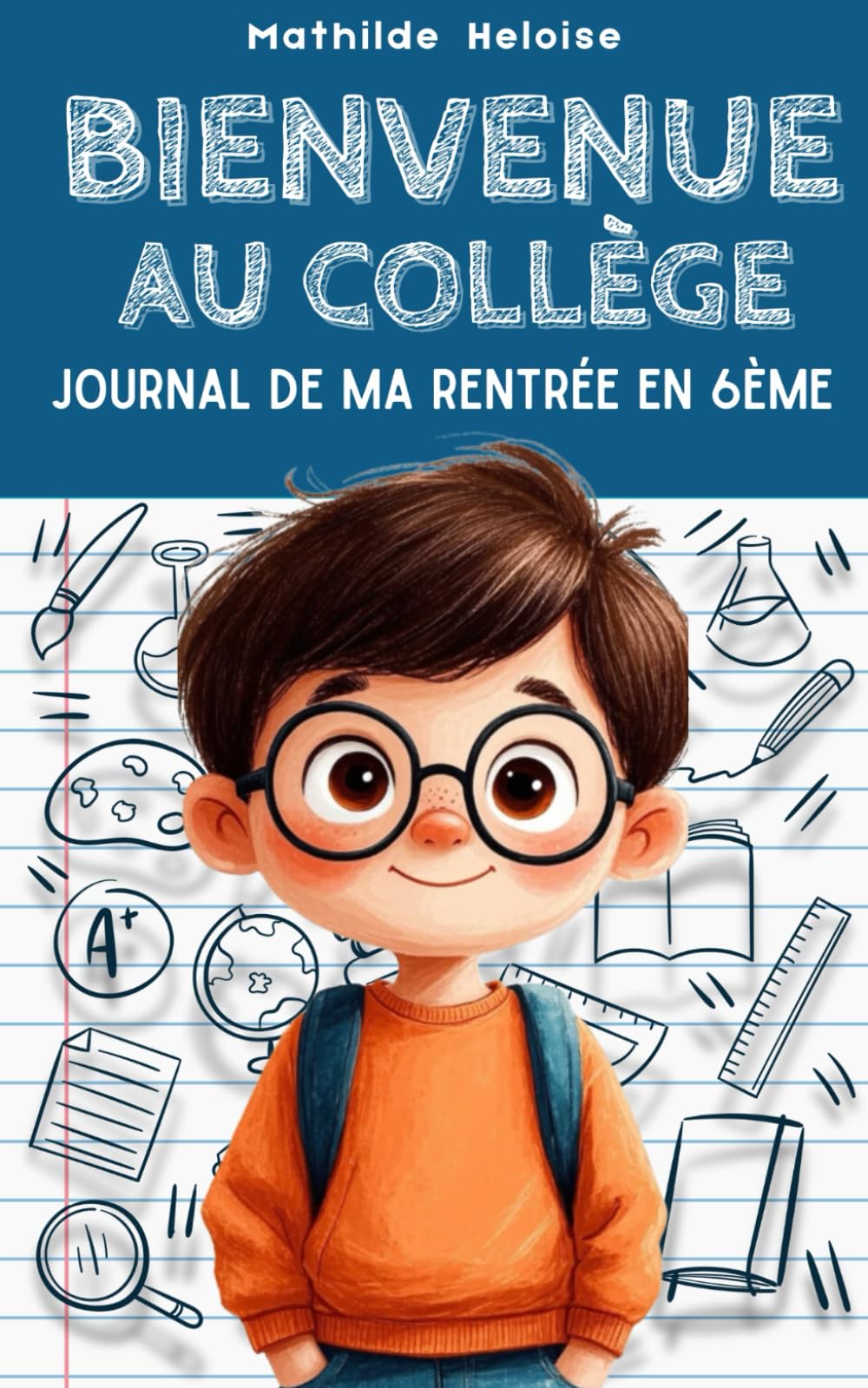 Bienvenue au collège Journal de ma rentrée en 6ème: Un roman tendre et rassurant pour aborder le collège avec confiance Fiction