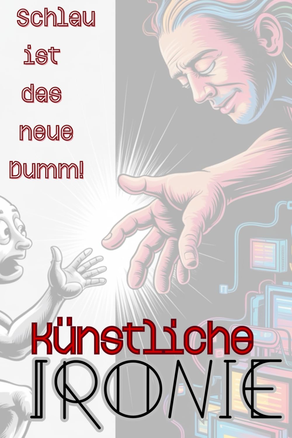 Künstliche Ironie: Schlau ist das neue Dumm (Satire, Band 2) Contemporary literature