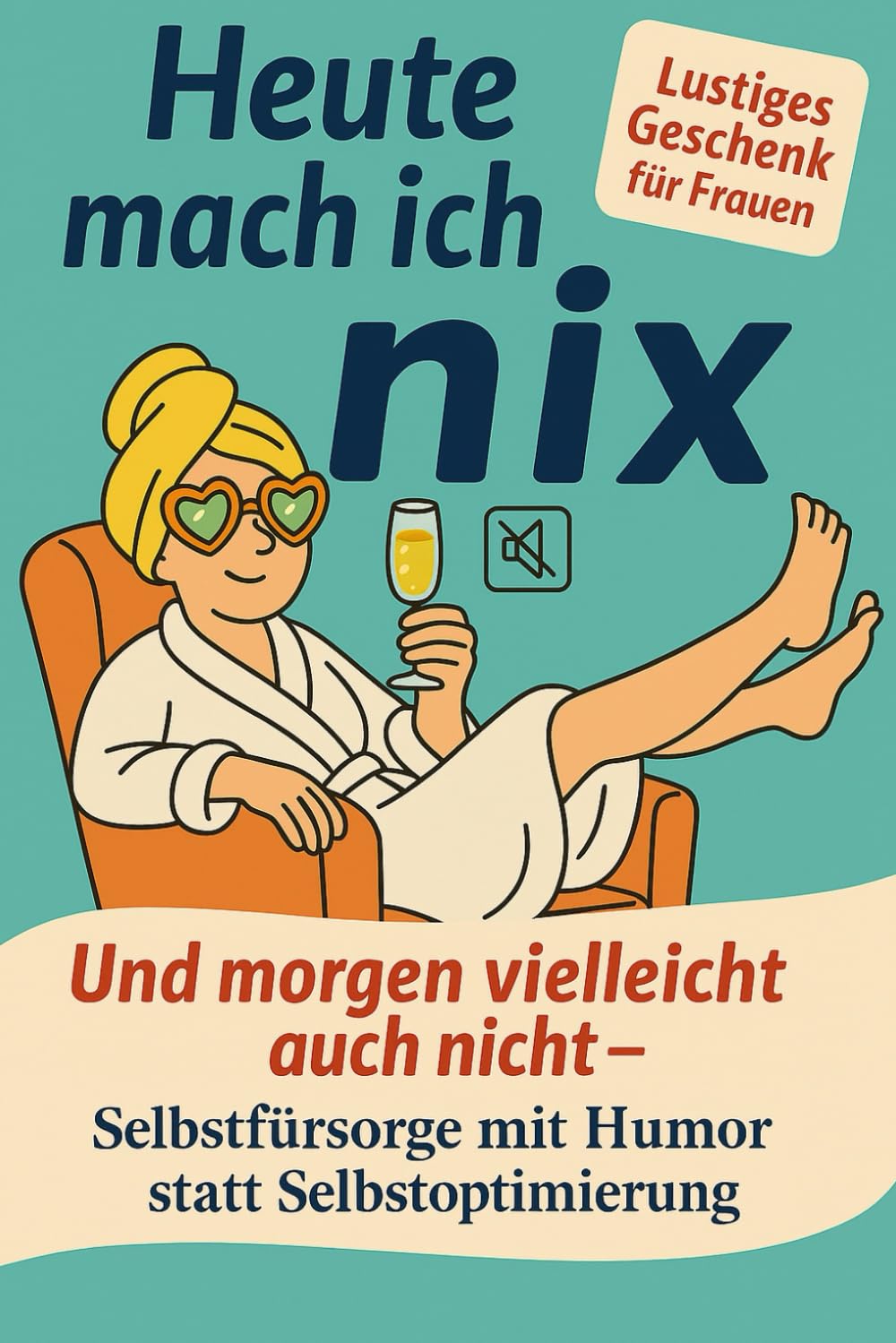 Heute mach ich nix - Und morgen vielleicht auch nicht - Selbstfürsorge mit Humor statt Selbstoptimierung: Lustiges Geschenk für Frauen Lifestyle