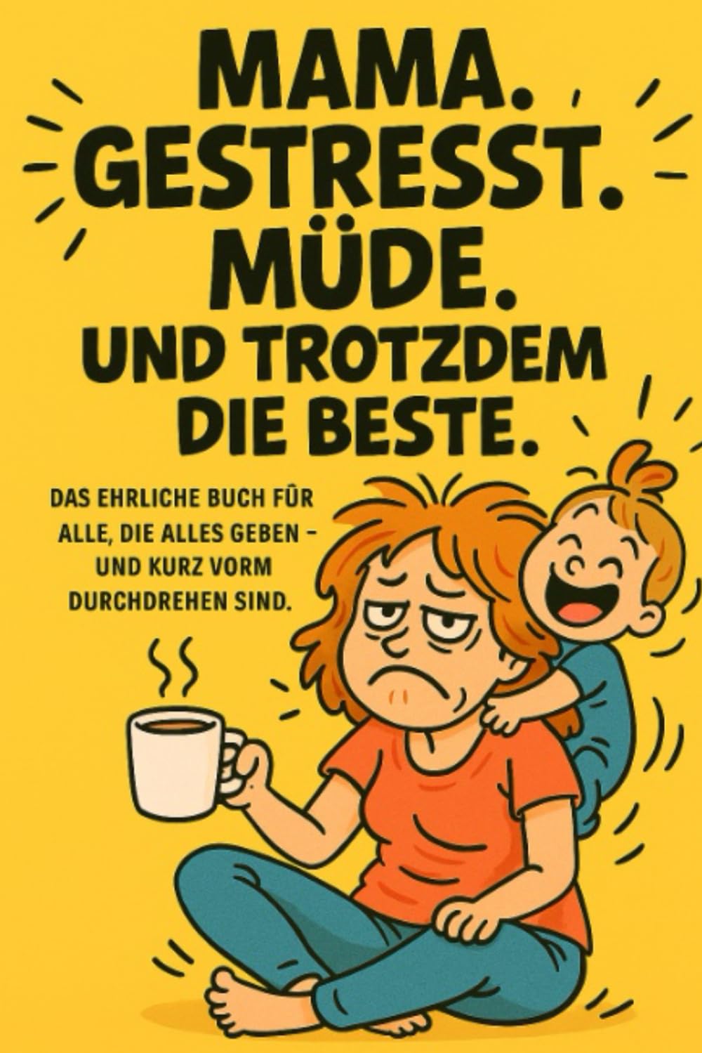 Mama. Gestresst. Müde. Und trotzdem die Beste. Das ehrliche Buch für alle, die alles geben - und kurz vorm Durchdrehen sind.: Das perfekte Geschenk ... in der Still, Kindergarten oder Endzeit. book