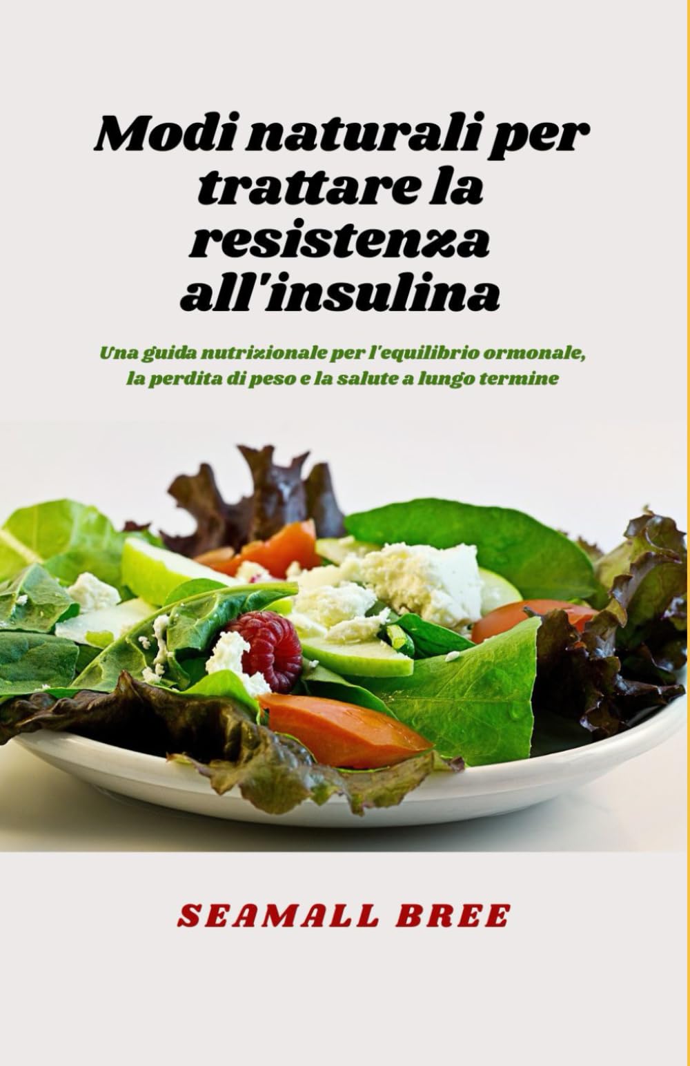 Modi naturali per trattare la resistenza all'insulina: Una guida nutrizionale per l'equilibrio ormonale, la perdita di peso e la salute a lungo termine book
