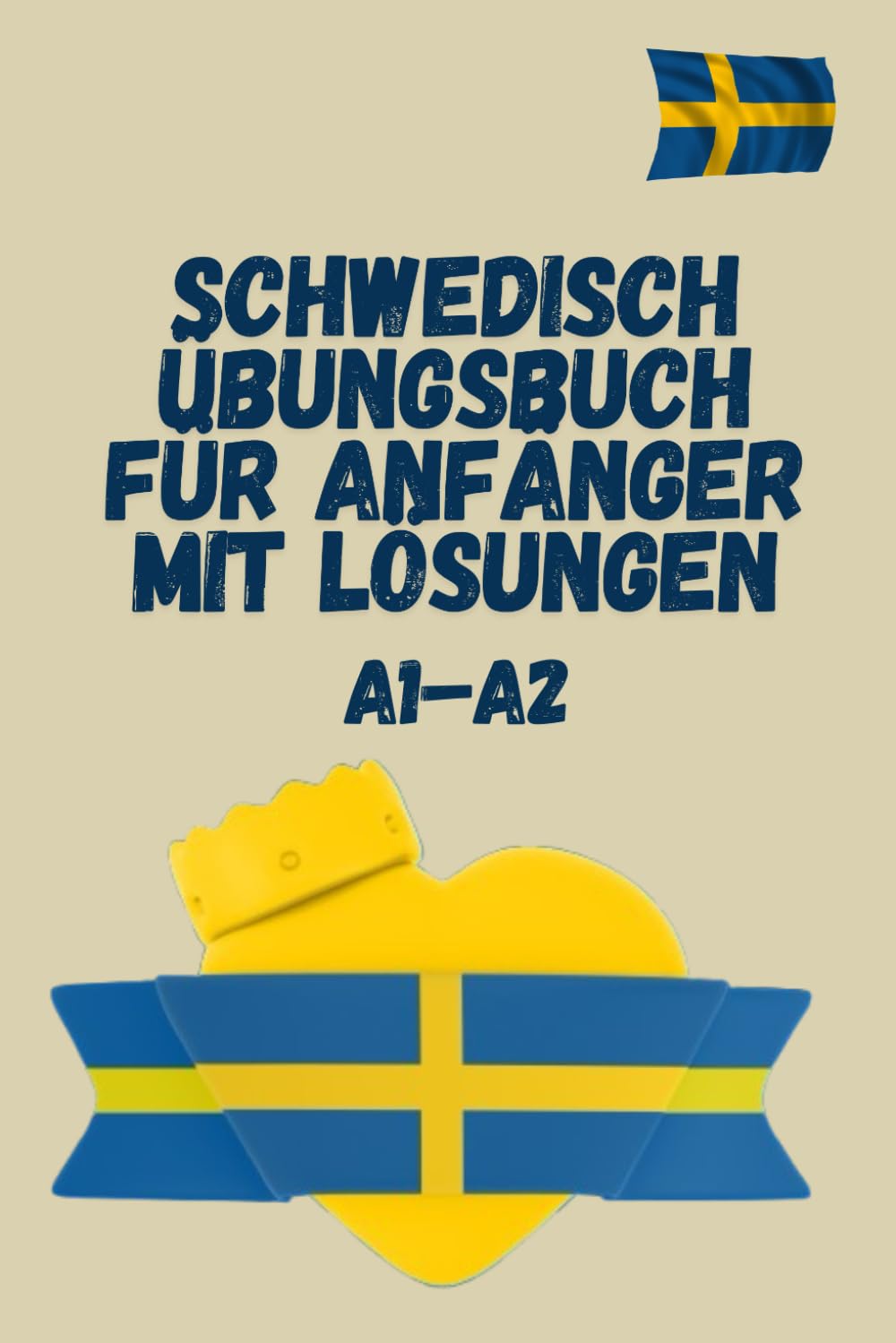 Schwedisch Übungsbuch für Anfänger mit Lösungen A1-A2: effektive Übungen zu Verben, Lesen und Schreiben – der einfache Weg zur sicheren Kommunikation auf Schwedisch Foreign Languages ​​& Dictionaries