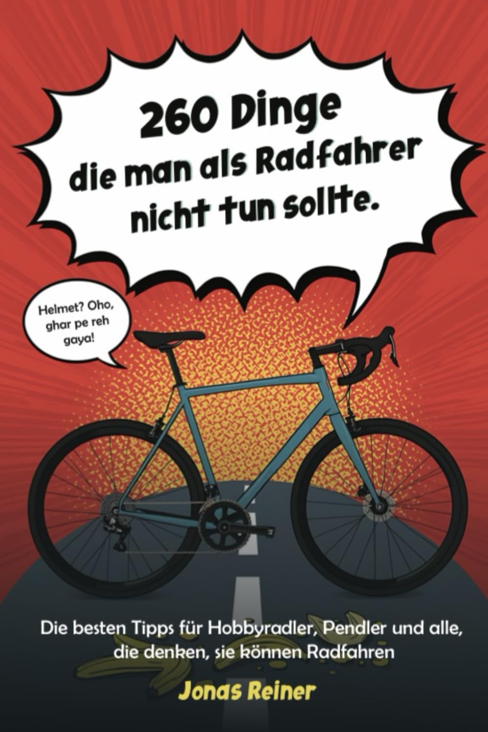 260 Dinge die man als Radfahrer nicht tun sollte: Die besten Tipps für Hobbyradler, Pendler und alle, die denken, sie können Radfahren Lifestyle