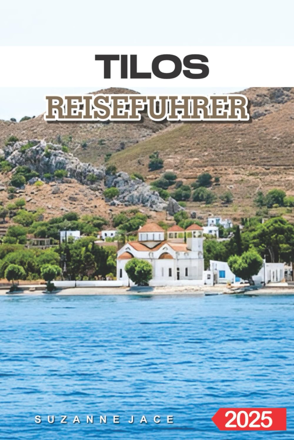 Tilos Reiseführer 2025: Entdecke Griechenlands geheime Insel mit unberührten Stränden, authentischen Dörfern und Expertentipps für einen perfekten Urlaub in Griechenland Travel Guides