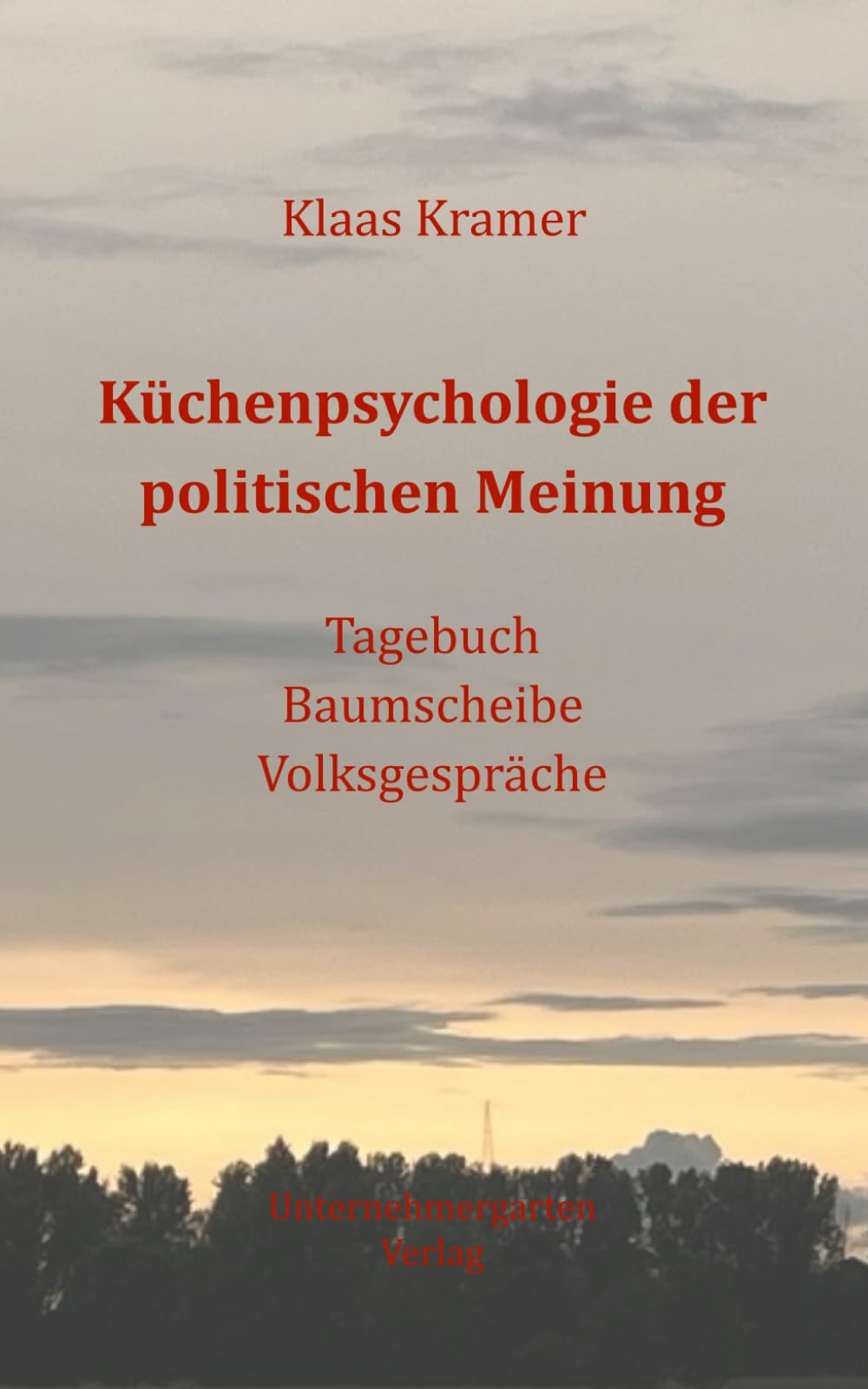 Küchenpsychologie der politischen Meinung: Tagebuch, Baumscheibe, Volksgespräche. Essays & Short Stories
