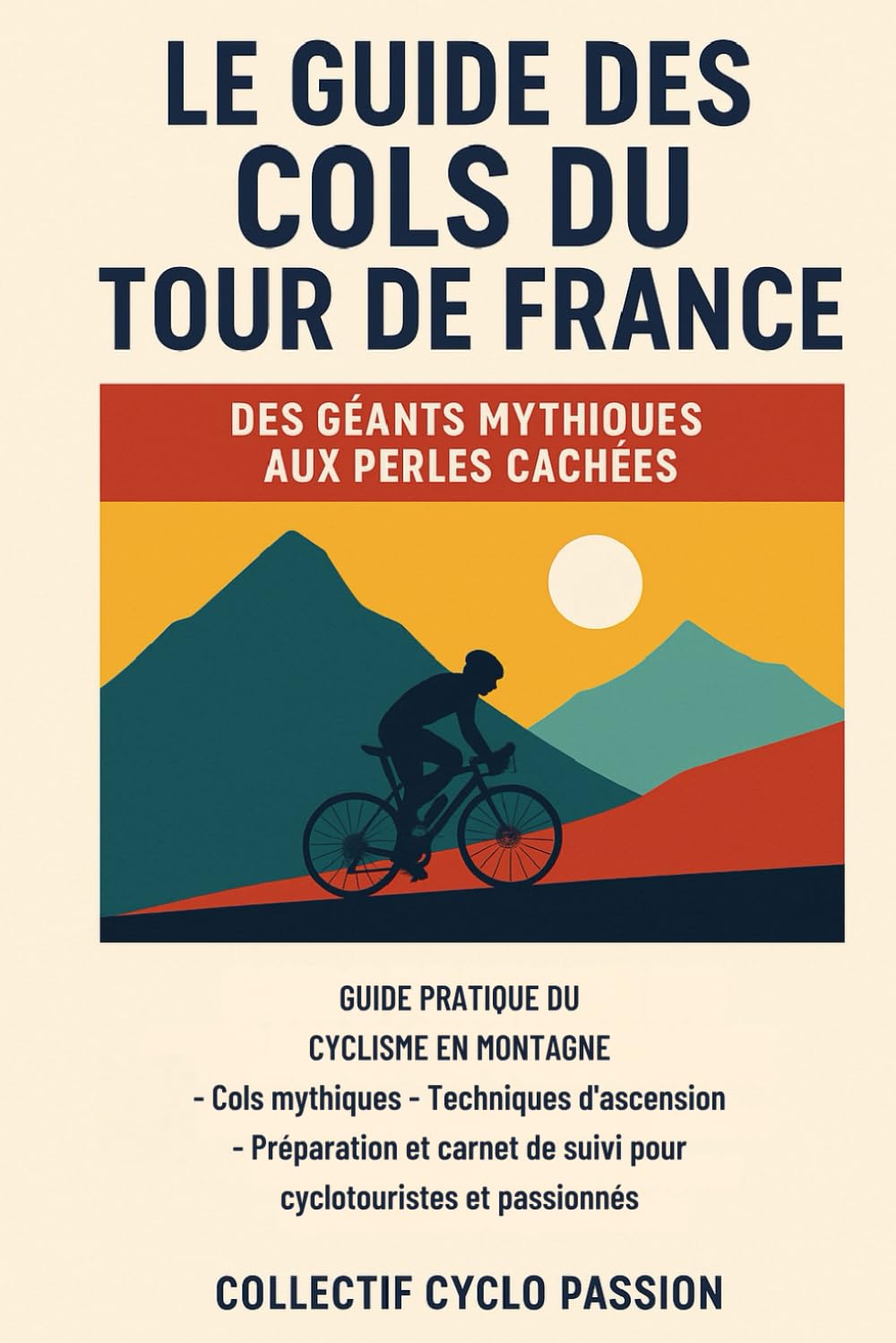 Guide des Cols du Tour de France Des Géants Mythiques aux Perles Cachées: Guide pratique du cyclisme en montagne – Cols mythiques, techniques ... de suivi pour cyclotouristes et passionnés book