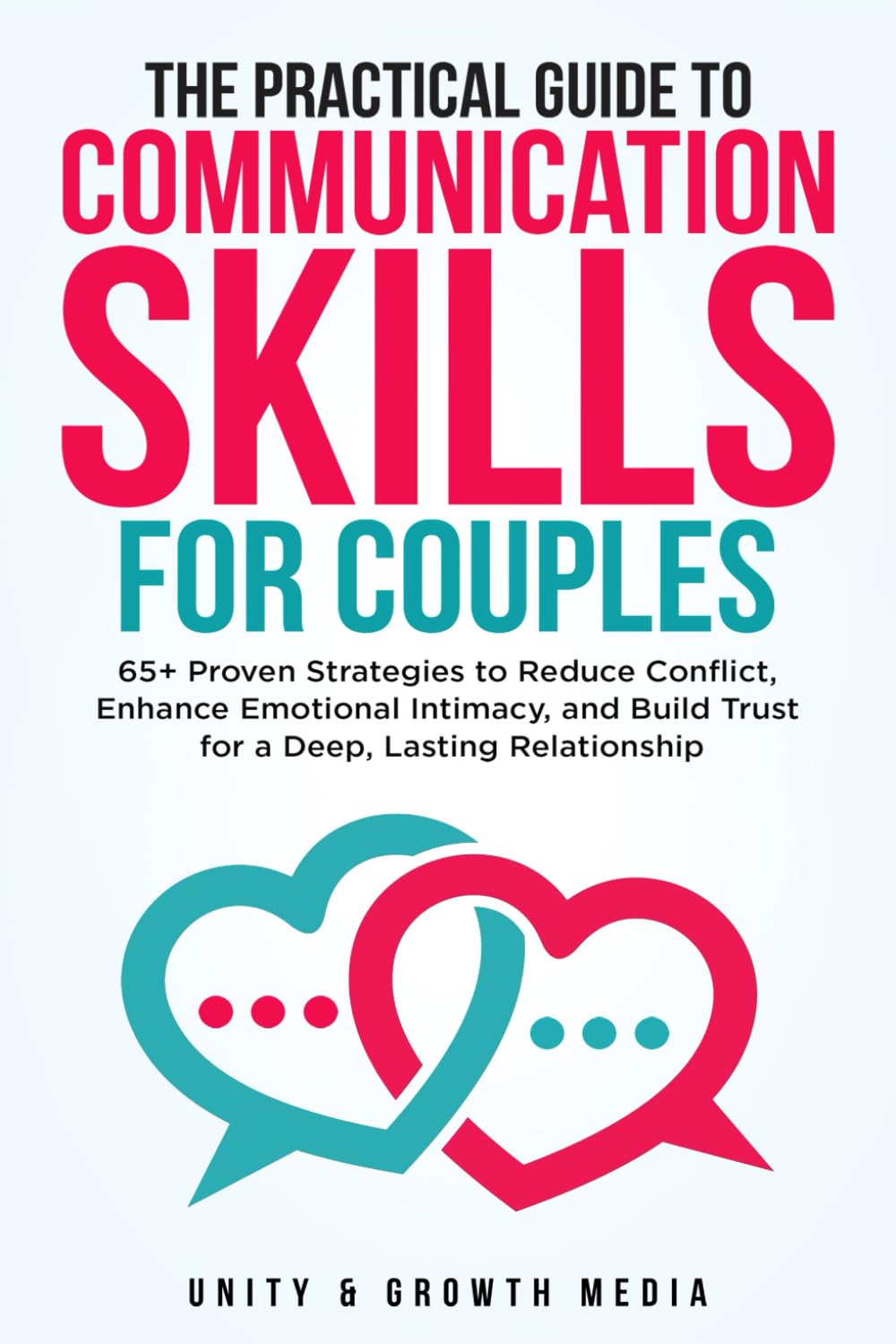 The Practical Guide to Communication Skills for Couples: 65+ Proven Strategies to Reduce Conflict, Enhance Emotional Intimacy, and Build Trust for a Deep, Lasting Relationship book