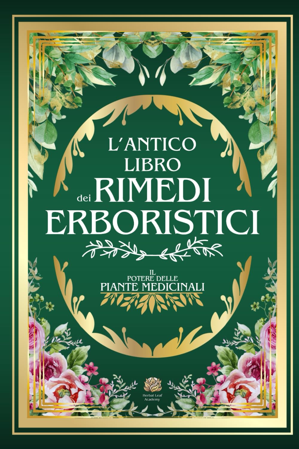 L'ANTICO LIBRO DEI RIMEDI ERBORISTICI: Il Potere delle Piante Medicinali | 999+ Rimedi e Ricette Naturali: Tisane, Infusi, Elisir e Impacchi per la Salute, la Prevenzione ed il Benessere Olistico book