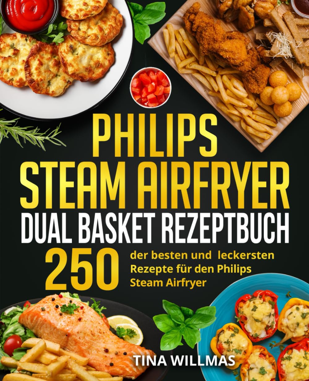 Philips Steam Airfryer Dual Basket Rezeptbuch: 250 der besten und leckersten Rezepte für den Philips Steam Airfryer. Cooking & Enjoying