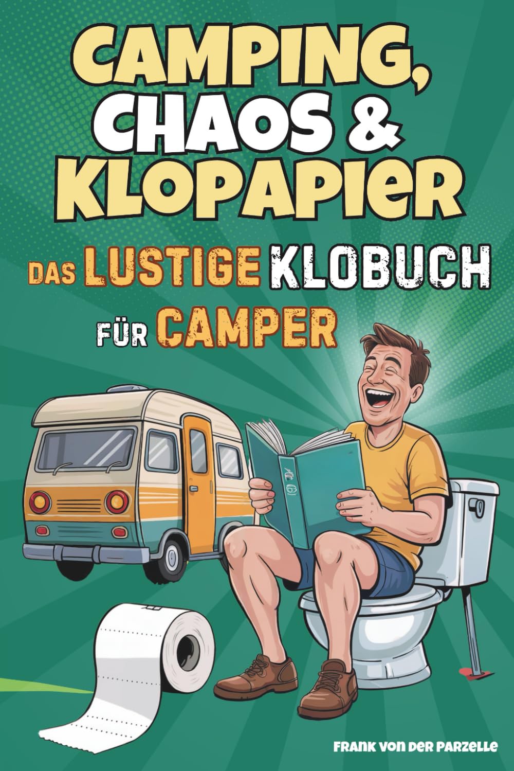 Camping, Chaos & Klopapier – Das lustige Klobuch für Camper: Das perfekte Camping Geschenk: mit Witzen, Klugscheißer-Wissen und unnützer Fakten fürs stille Örtchen Travel Guides