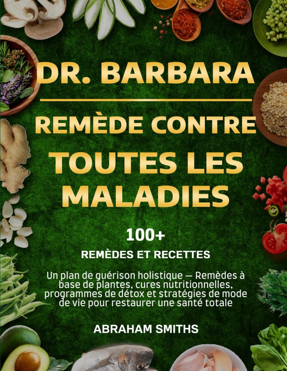 DR. BARBARA – REMÈDE CONTRE TOUTES LES MALADIES: Un plan de guérison holistique — Remèdes à base de plantes, cures nutritionnelles, programmes de ... mode de vie pour restaurer une santé totale book