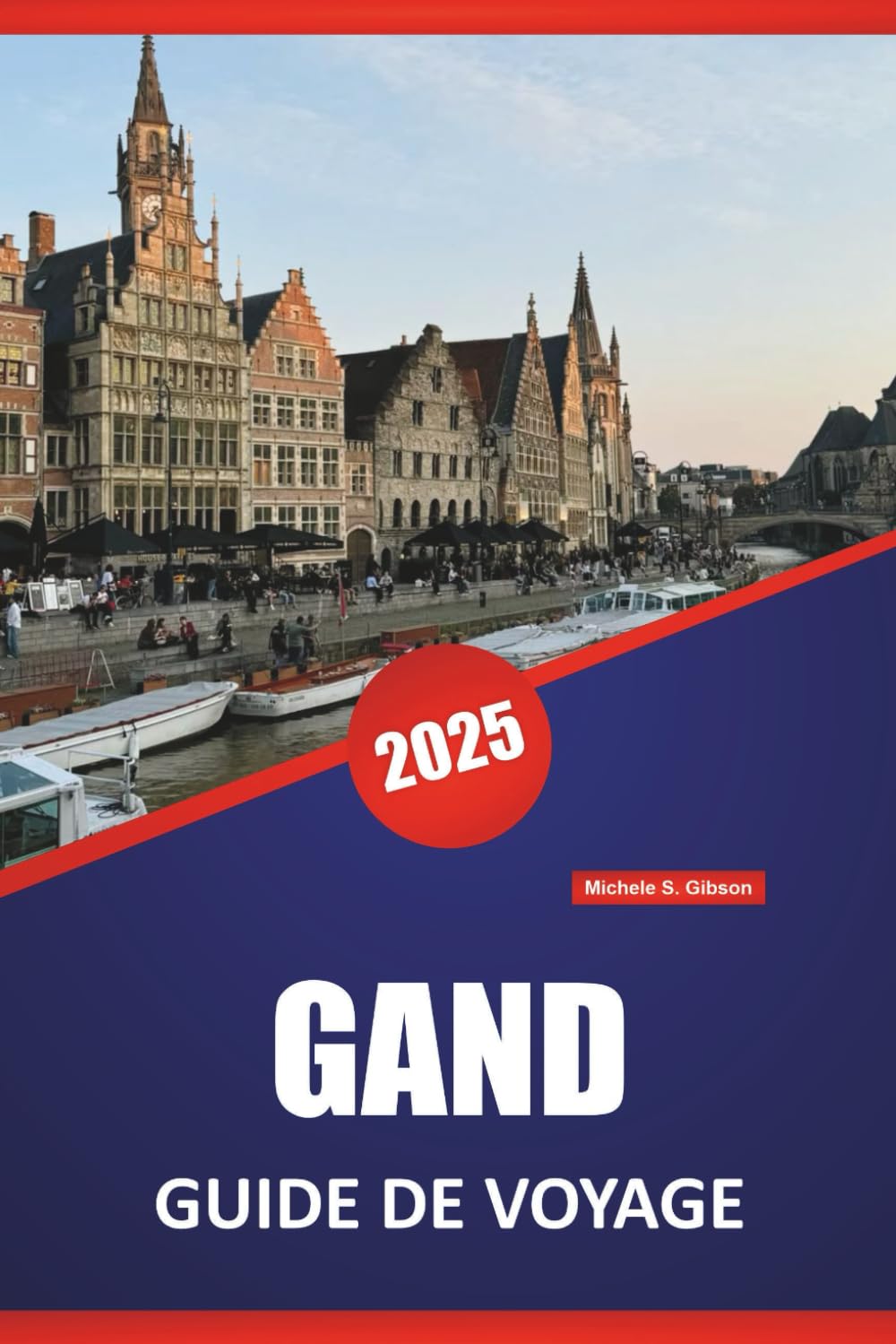 GAND GUIDE DE VOYAGE 2025: Visites à pied, gastronomie locale, histoire, architecture, musées et conseils de voyage pratiques pour le centre culturel de la Belgique Travel Guides