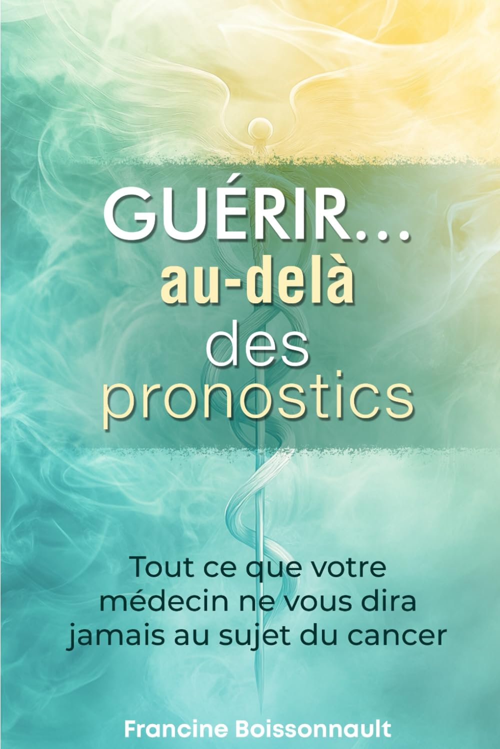 Guérir... au-delà des pronostics: Tout ce que votre médecin ne vous dira jamais au sujet du cancer book