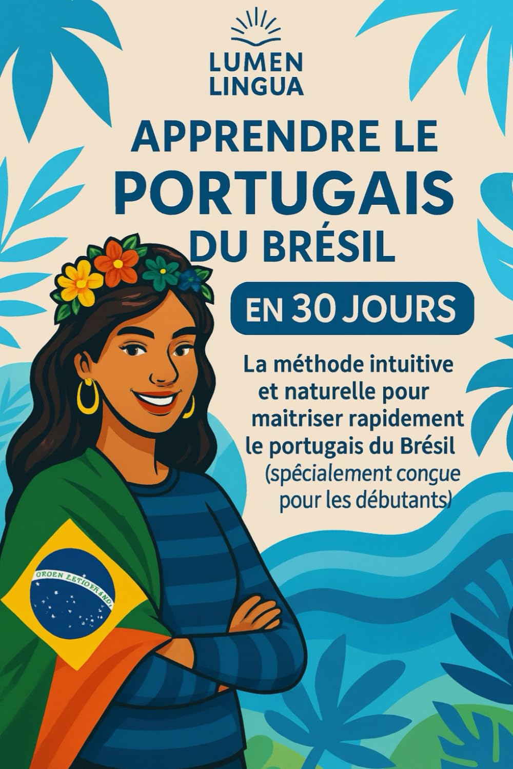 Apprendre le Portugais du Brésil en 30 Jours: La méthode intuitive et naturelle pour maîtriser rapidement le portugais du Brésil (spécialement conçue pour les débutants) book