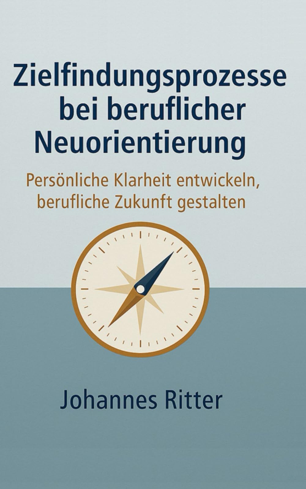 Zielfindungsprozesse bei beruflicher Neuorientierung: Persönliche Klarheit entwickeln, berufliche Zukunft gestalten Business, Finance & Career