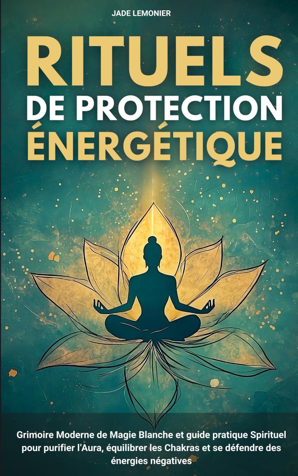 Rituels de Protection Énergétiques: Grimoire Moderne de Magie Blanche et guide pratique Spirituel pour purifier l’Aura, équilibrer les Chakras et se défendre des énergies négatives Religion & Esotericism
