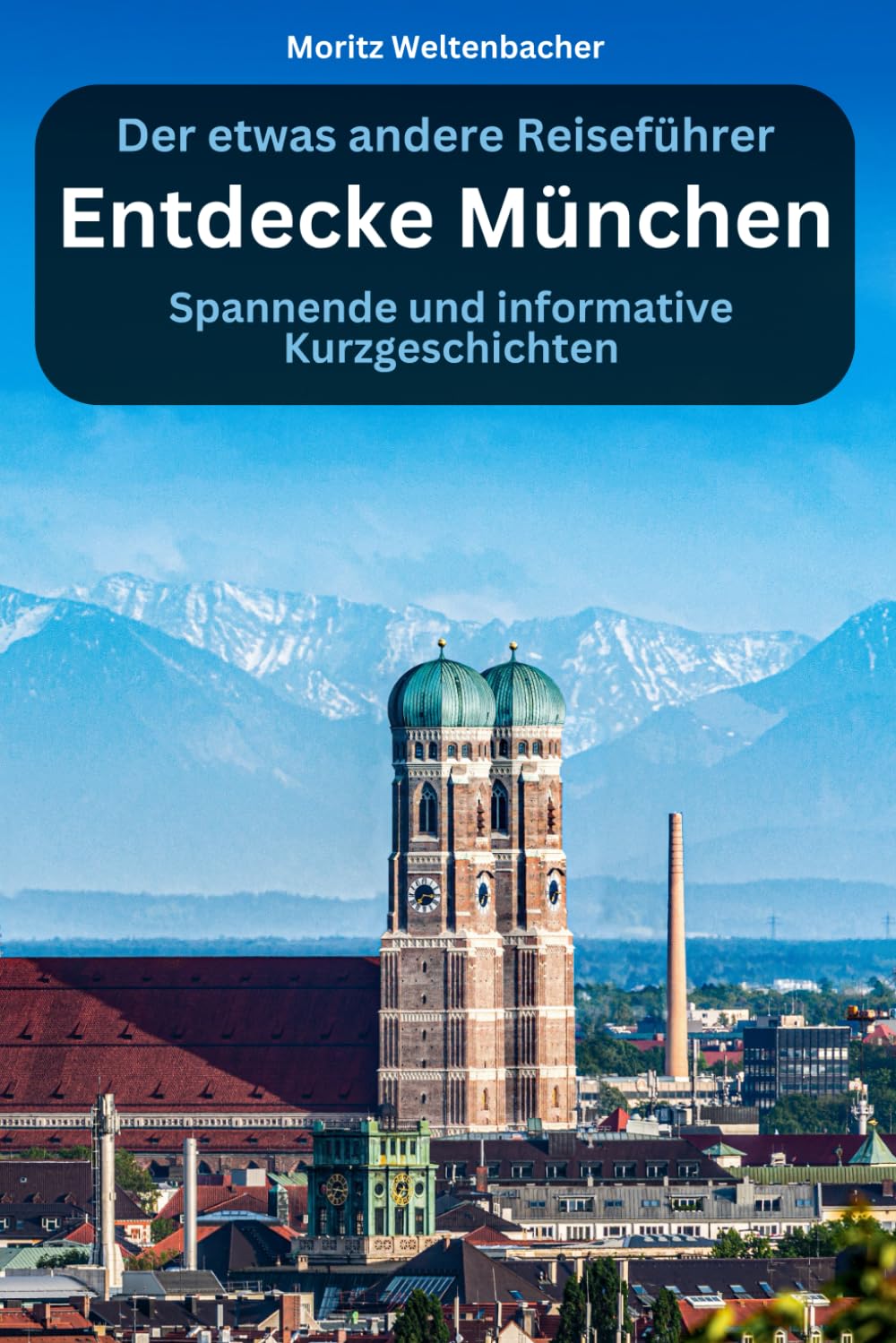 Entdecke München - spannende und informative Kurzgeschichten: Der etwas andere Reiseführer Travelogues