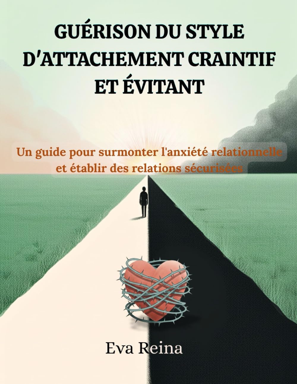 GUÉRISON DU STYLE D'ATTACHEMENT CRAINTIF ET ÉVITANT: Un guide pour surmonter l'anxiété relationnelle et établir des relations sécurisées book