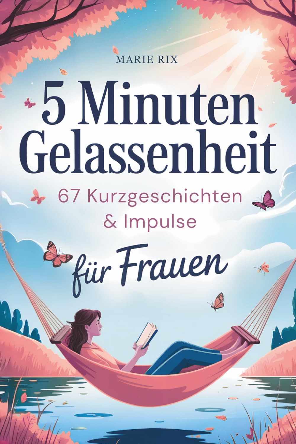 5 Minuten Gelassenheit – 67 Kurzgeschichten & Impulse für Frauen: Dein Wohlfühlbuch für mehr Leichtigkeit im Alltag, neue Perspektiven und echte Entspannung Contemporary literature Books