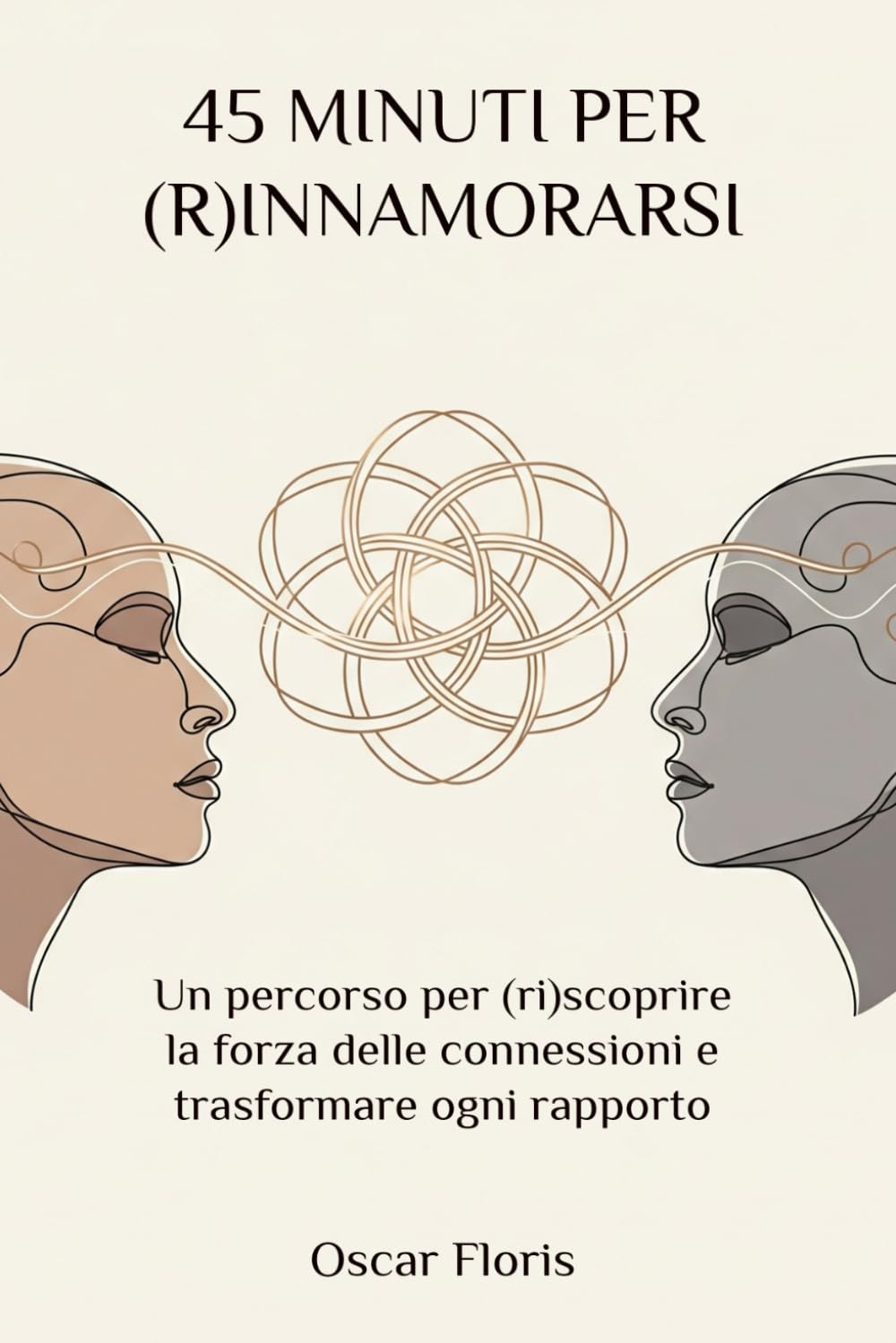 45 MINUTI PER (R)INNAMORARSI: Un percorso per (ri)scoprire la forza delle connessioni e trasformare ogni rapporto book