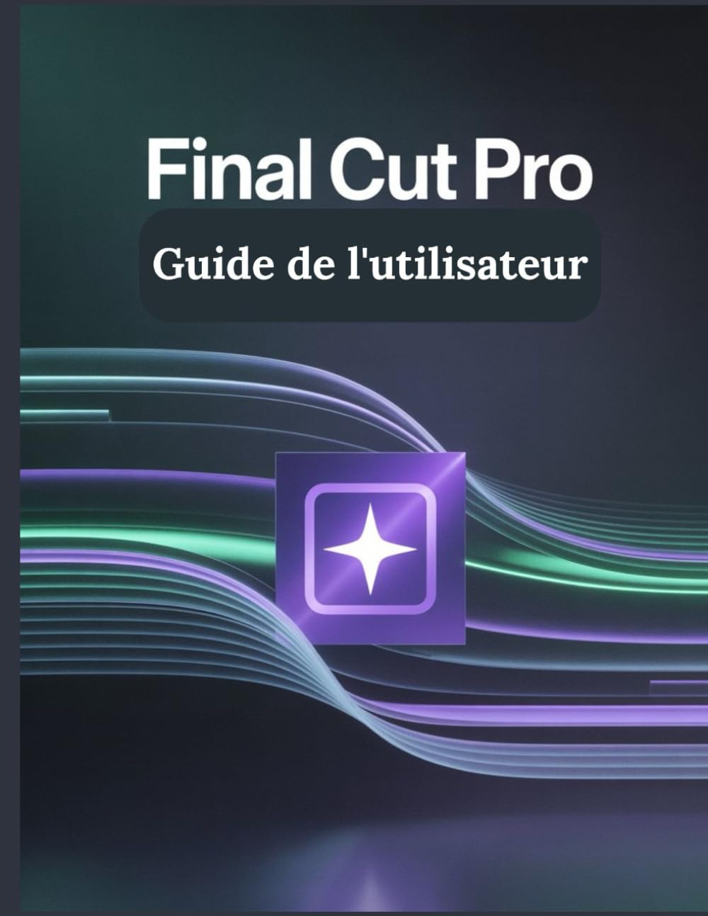 Final Cut Pro Guide de l'utilisateur: Un manuel complet et détaillé pour les photographes et les créatifs pour les débutants et les seniors, des conseils de dépannage et des paramètres avancés book