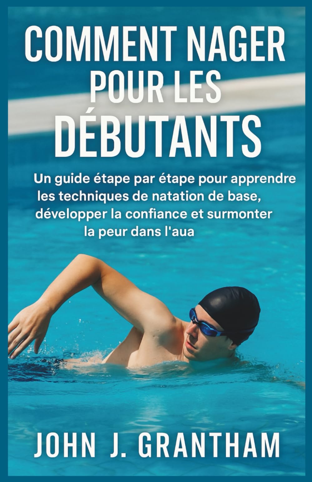 COMMENT NAGER POUR LES DÉBUTANTS: Un guide étape par étape pour apprendre les techniques de natation de base, développer la confiance et surmonter la peur dans l'eau book