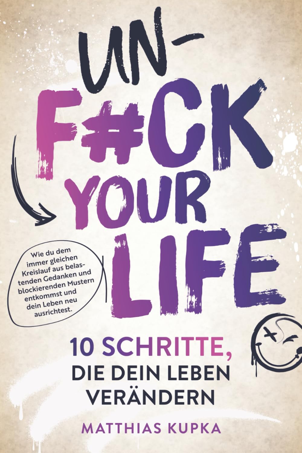 Unfuck your Life – 10 Schritte, die dein Leben verändern: Wie du dem immer gleichen Kreislauf aus belastenden Gedanken und blockierenden Mustern entkommst und dein Leben neu ausrichtest. Business, Finance & Career