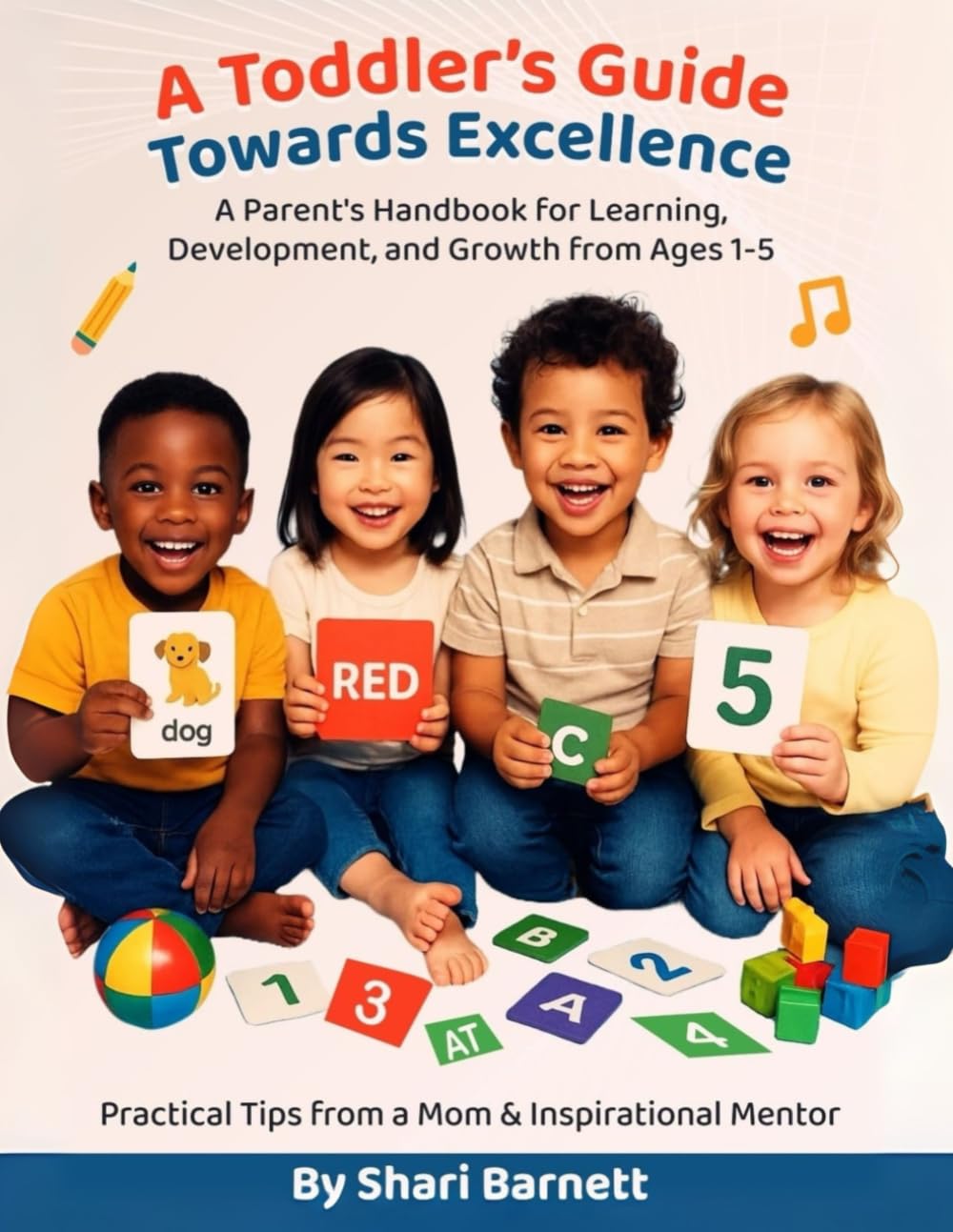 A Toddler's Guide Towards Excellence: A Parent's Handbook for Learning, Development, and Growth From Ages 1-5: Practical Tips from a Mom & Inspirational Mentor Parents & Children