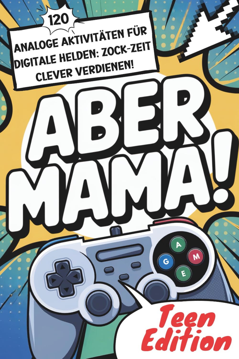 Aber Mama! Teen Edition 120 analoge Aktivitäten: Zock-Zeit clever verdienen (Analoge Aktivitäten durch (Anti-) Zocker Bücher für Gamer Kids) Parents & Children