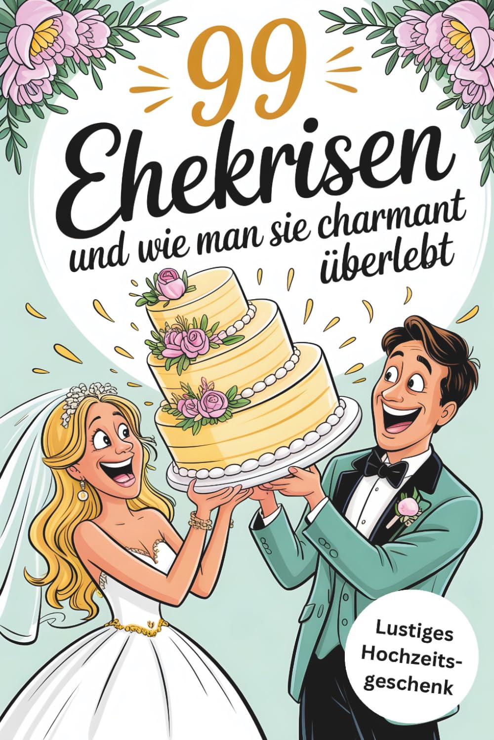 99 Ehekrisen und wie man sie charmant überlebt: Lustiges Hochzeitsgeschenk für das Brautpaar - Humorvolle Rettung mit genialen Tipps für das erste Ehejahr Partnership & Love