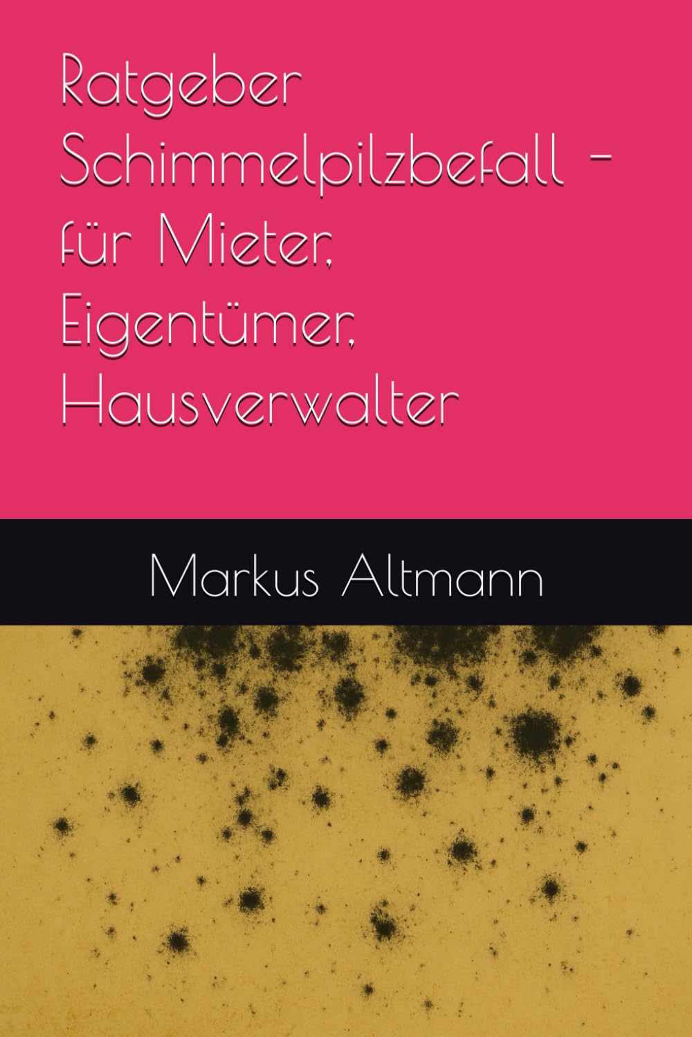 Ratgeber Schimmelpilzbefall - für Mieter, Eigentümer, Hausverwalter Business & Technology