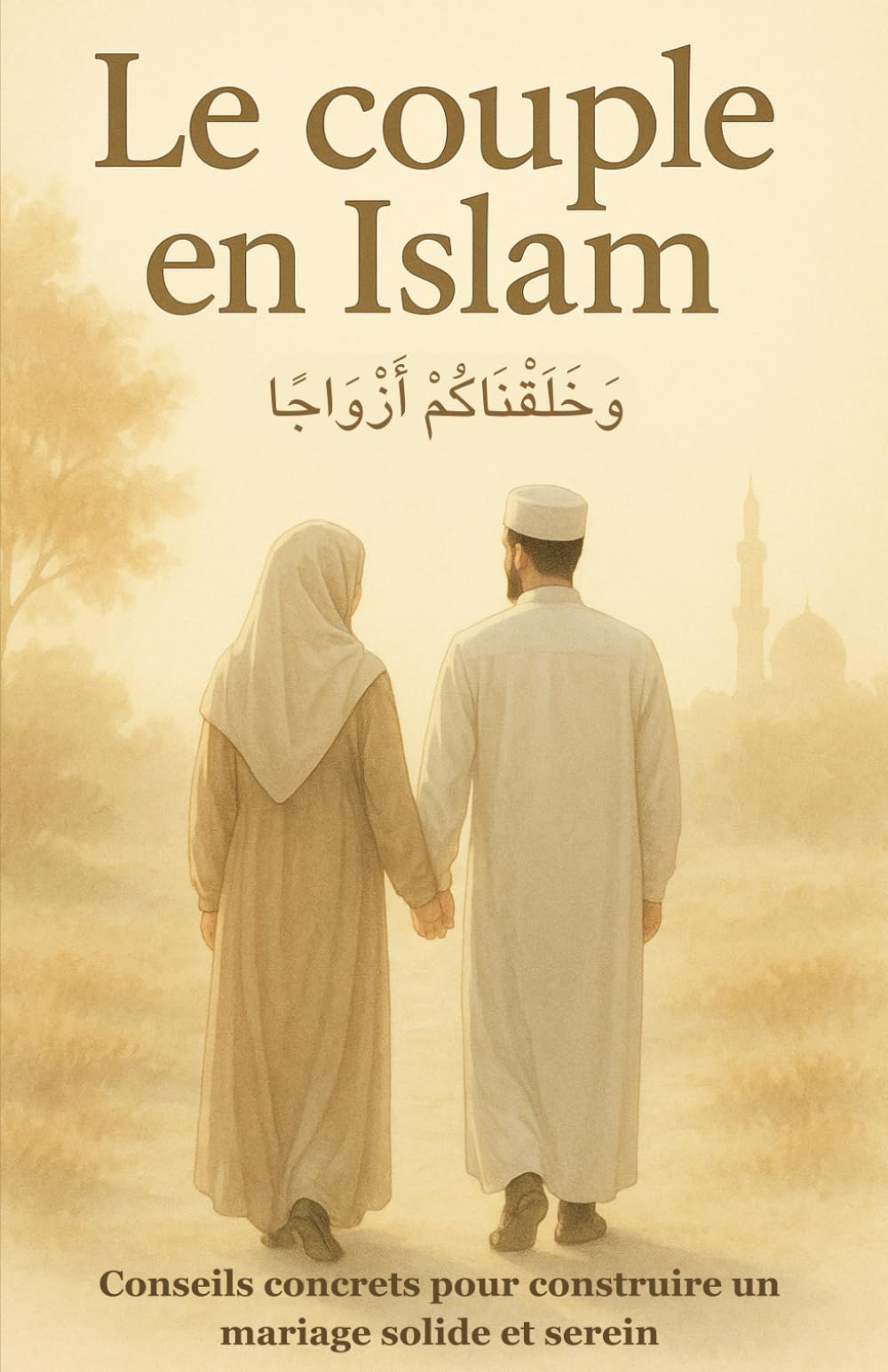 Le Couple en Islam: Conseils Concrets Pour Construire un Mariage Solide et Serein (Harmonie Familiale en Islam) Partnership & Love
