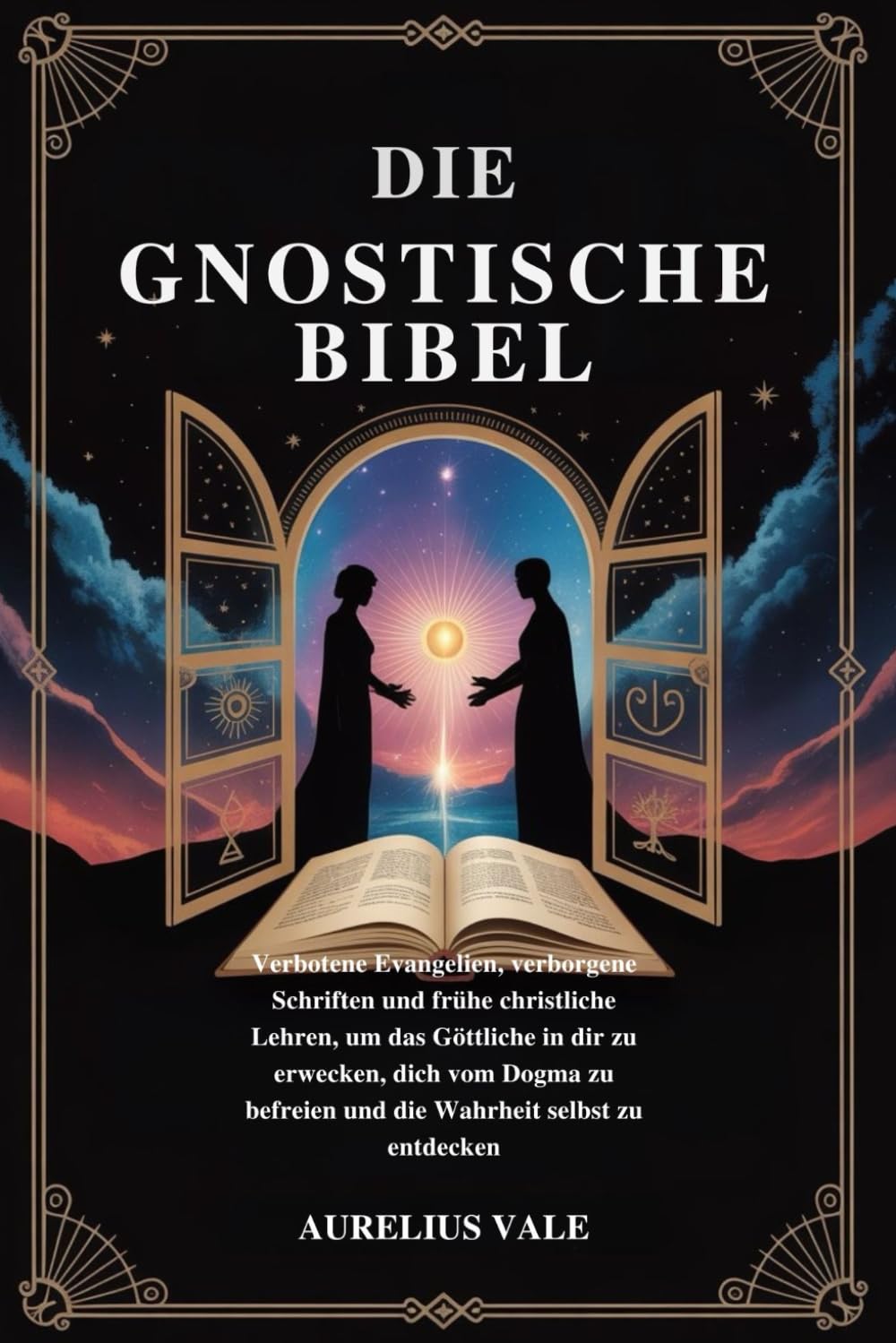 DIE GNOSTISCHE BIBEL: Verbotene Evangelien, verborgene Schriften und frühe christliche Lehren, um das Göttliche in dir zu erwecken, dich vom Dogma zu befreien und die Wahrheit selbst zu entdecken Social Sciences