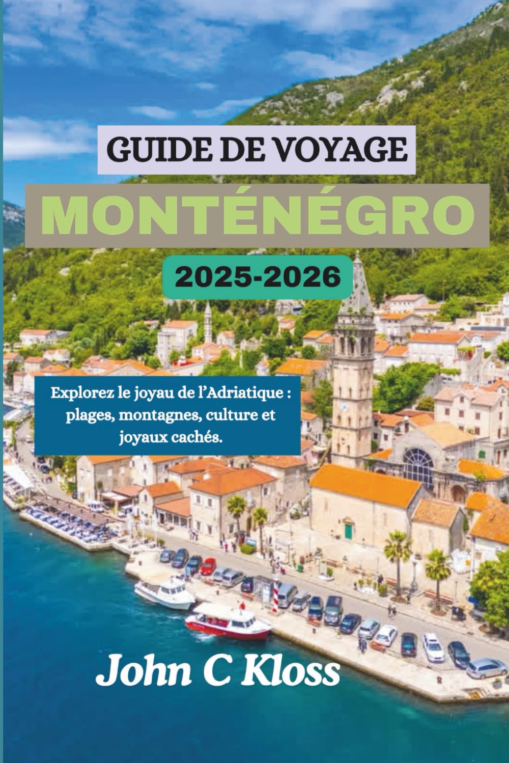 GUIDE DE VOYAGE MONTÉNÉGRO 2025-2026: Explorez le joyau de l’Adriatique : plages, montagnes, culture et joyaux cachés. book