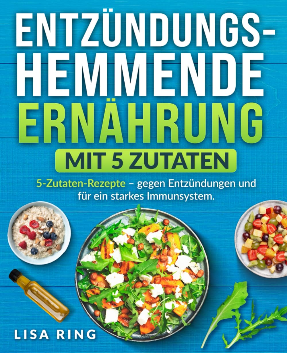 Entzündungshemmende Ernährung mit 5 Zutaten: Leckere und einfache 5-Zutaten-Rezepte – gegen Entzündungen und für ein starkes Immunsystem. book