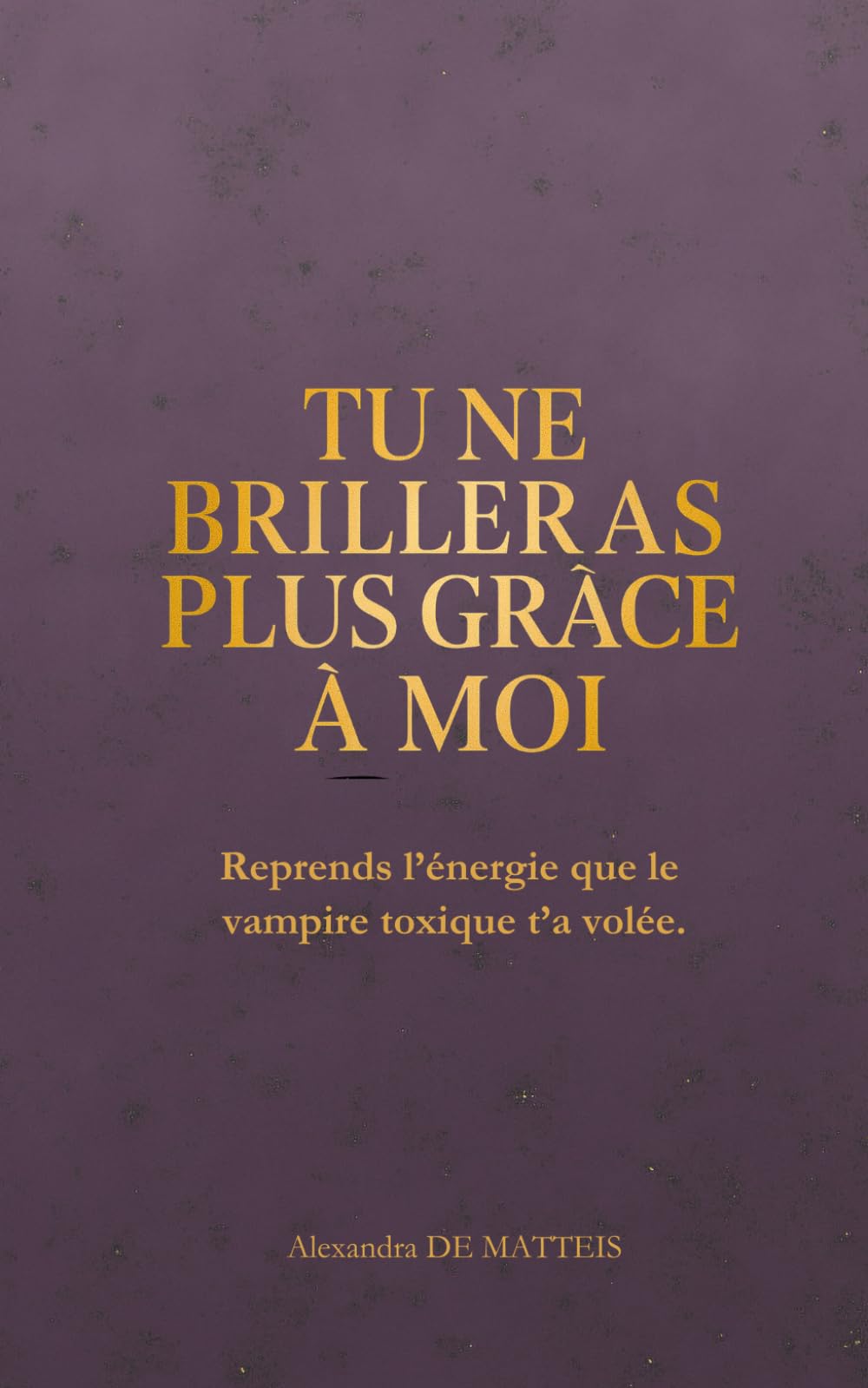 Tu ne brilleras plus grâce à moi: Reprends l’énergie que le vampire toxique t’a volée. book