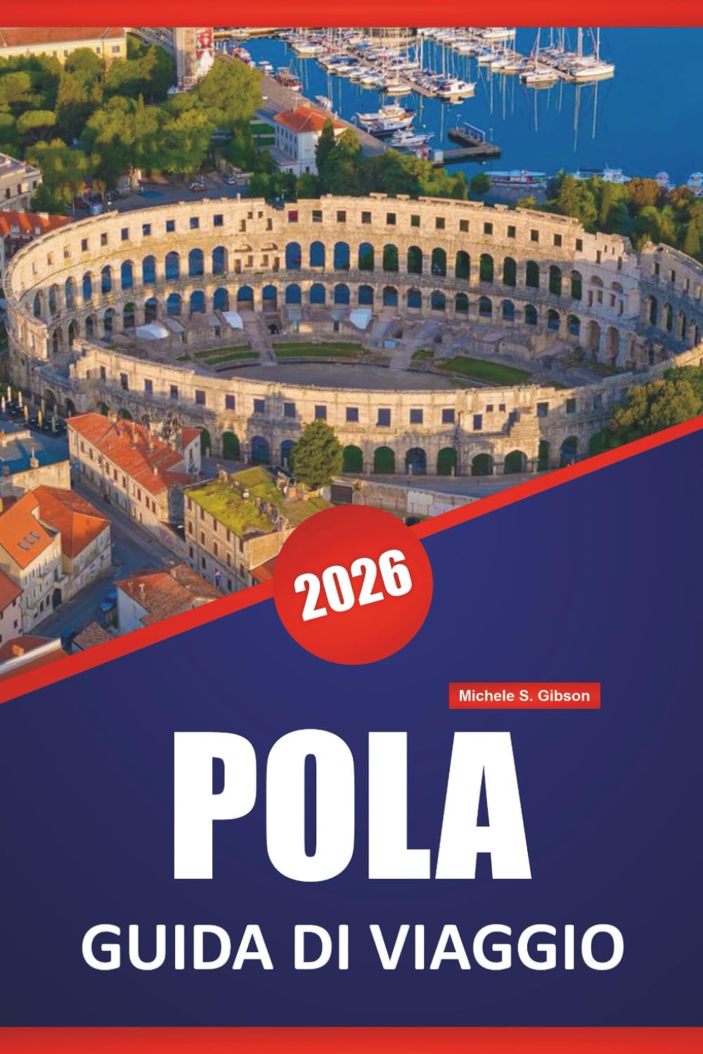 POLA GUIDA DI VIAGGIO 2026: Antiche rovine, spiagge adriatiche, mercati locali, gite di un giorno e consigli per esplorare la costa istriana della Croazia book
