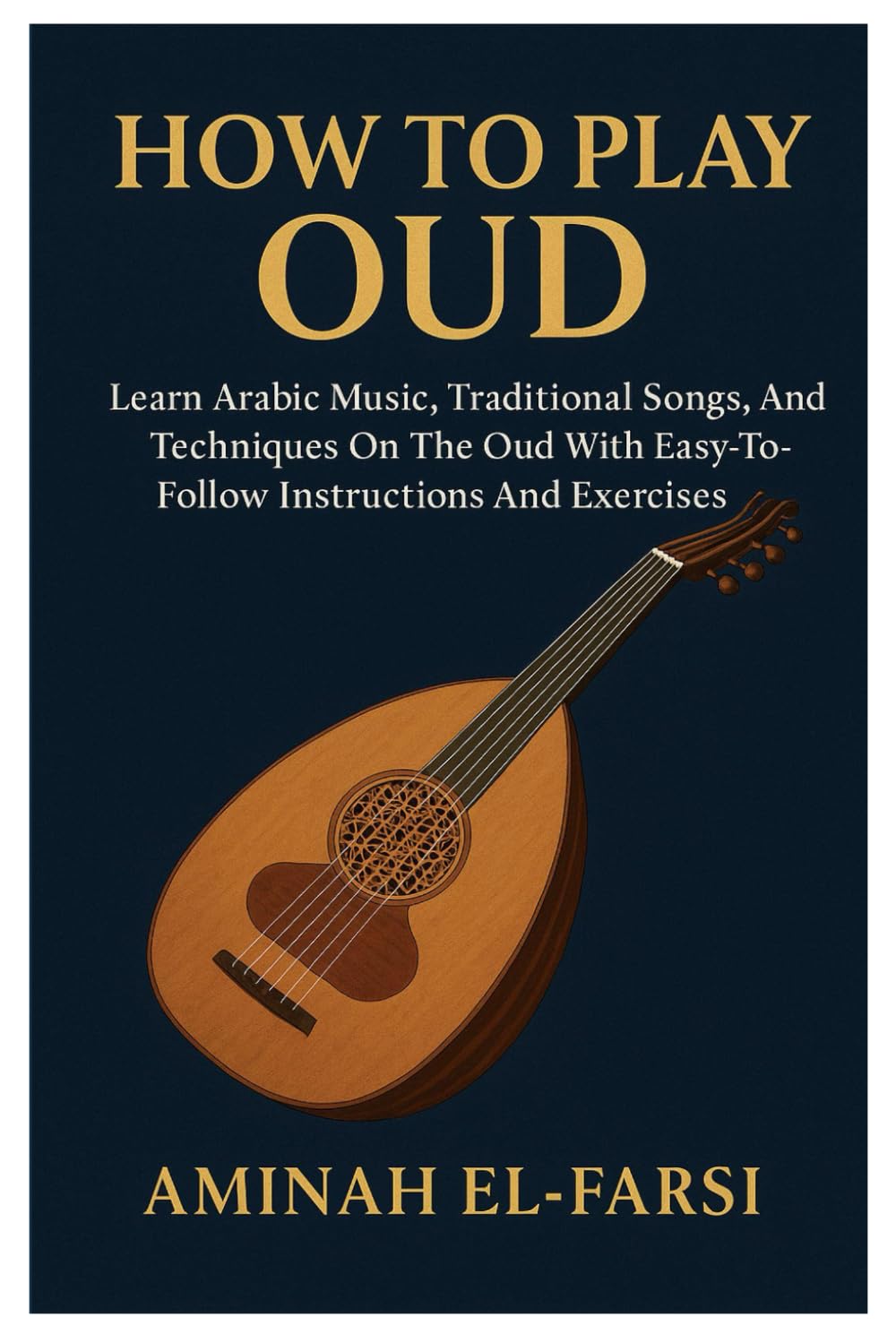How To Play Oud: Learn Arabic Music, Traditional Songs, And Techniques On The Oud With Easy-To-Follow Instructions And Exercises Sheet Music
