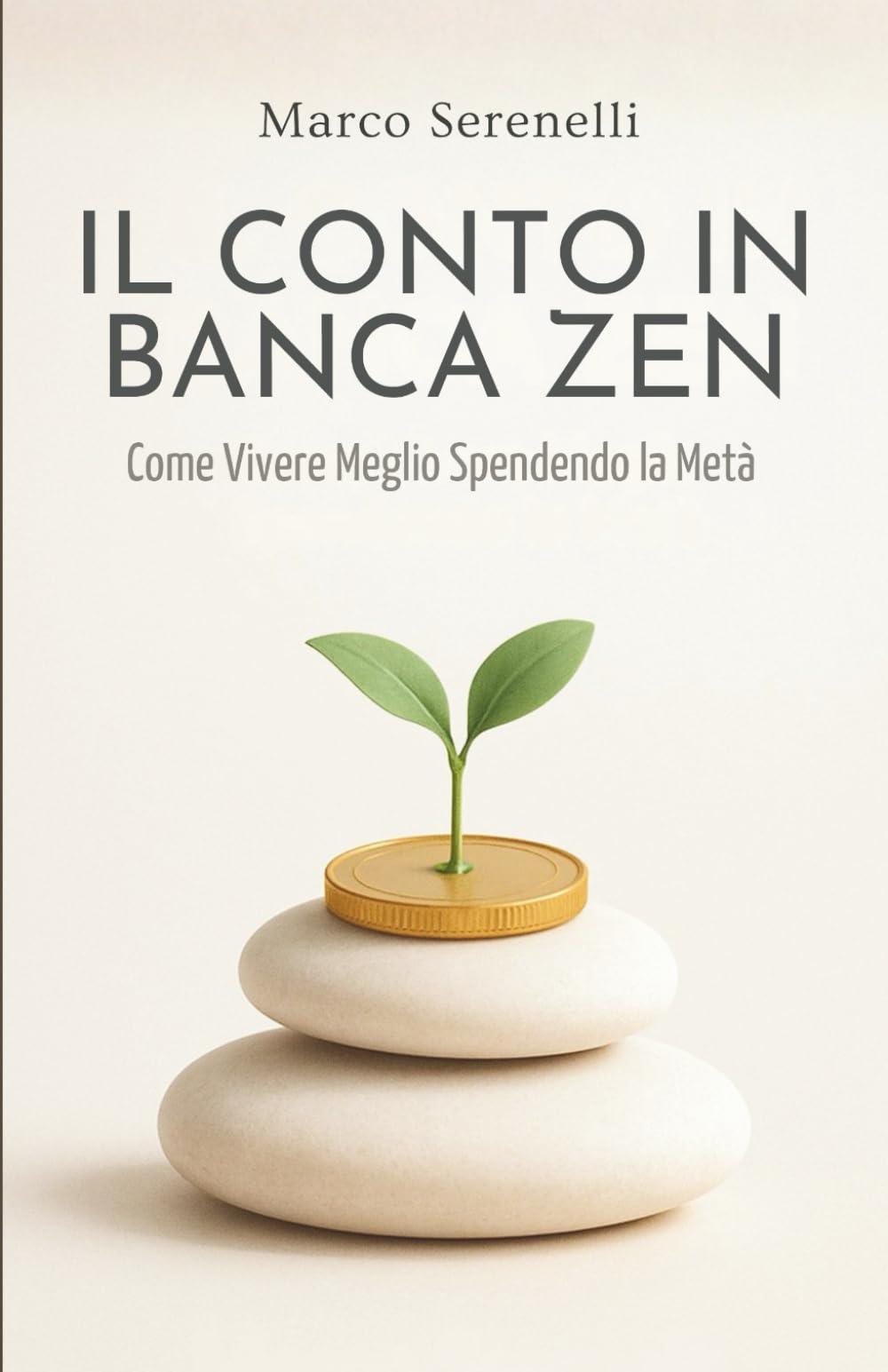 Il Conto in Banca Zen - Come Vivere Meglio Spendendo la Metà: La Via Pratica al Minimalismo Finanziario per Guadagnare Tempo, Serenità e Libertà book